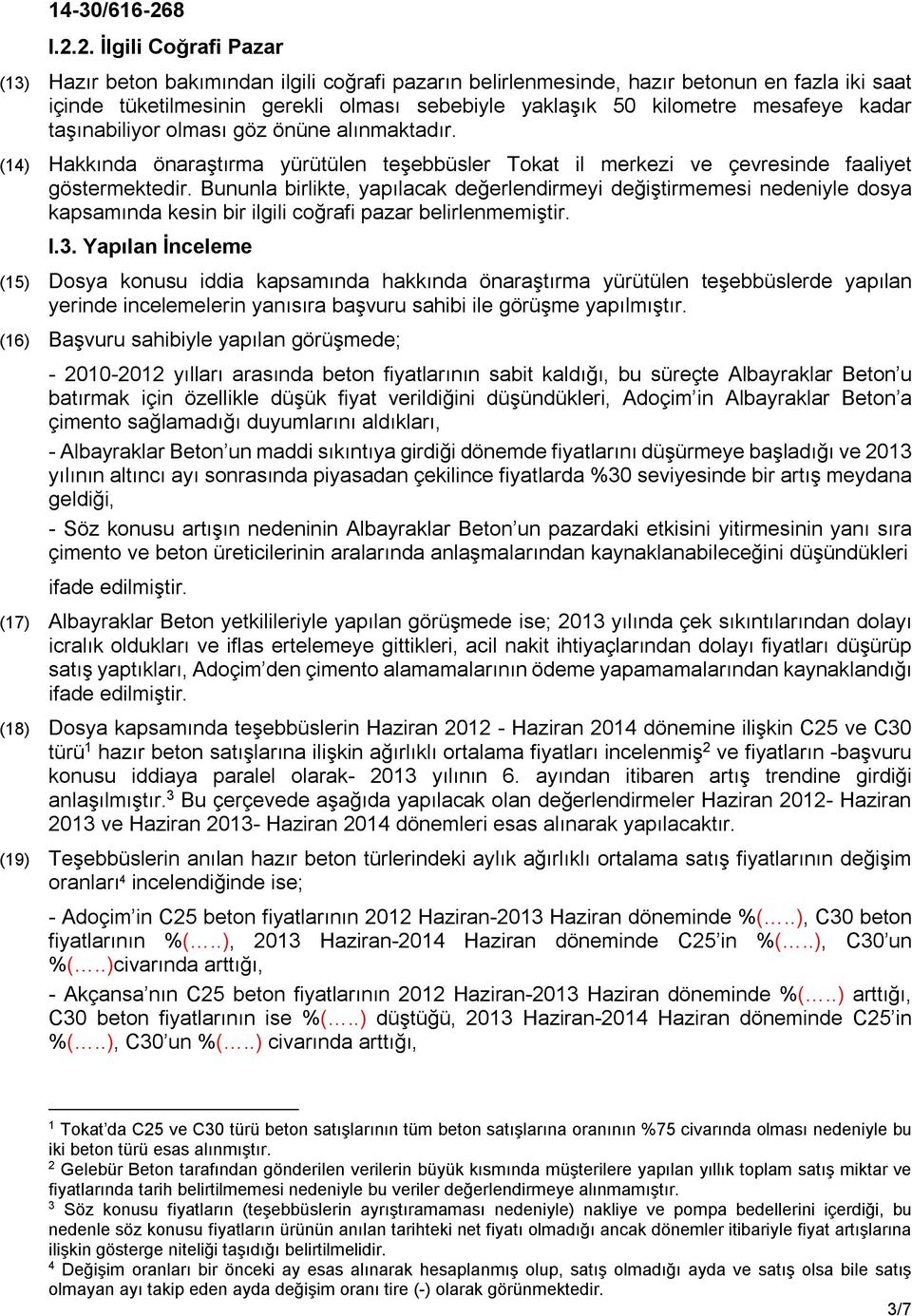 Bununla birlikte, yapılacak değerlendirmeyi değiştirmemesi nedeniyle dosya kapsamında kesin bir ilgili coğrafi pazar belirlenmemiştir. I.3.