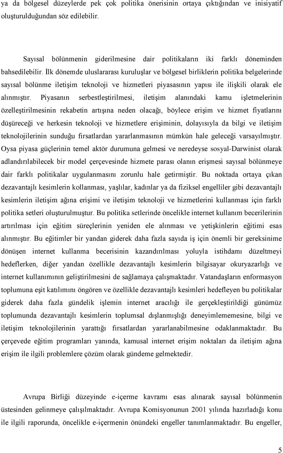 İlk dönemde uluslararası kuruluşlar ve bölgesel birliklerin politika belgelerinde sayısal bölünme iletişim teknoloji ve hizmetleri piyasasının yapısı ile ilişkili olarak ele alınmıştır.