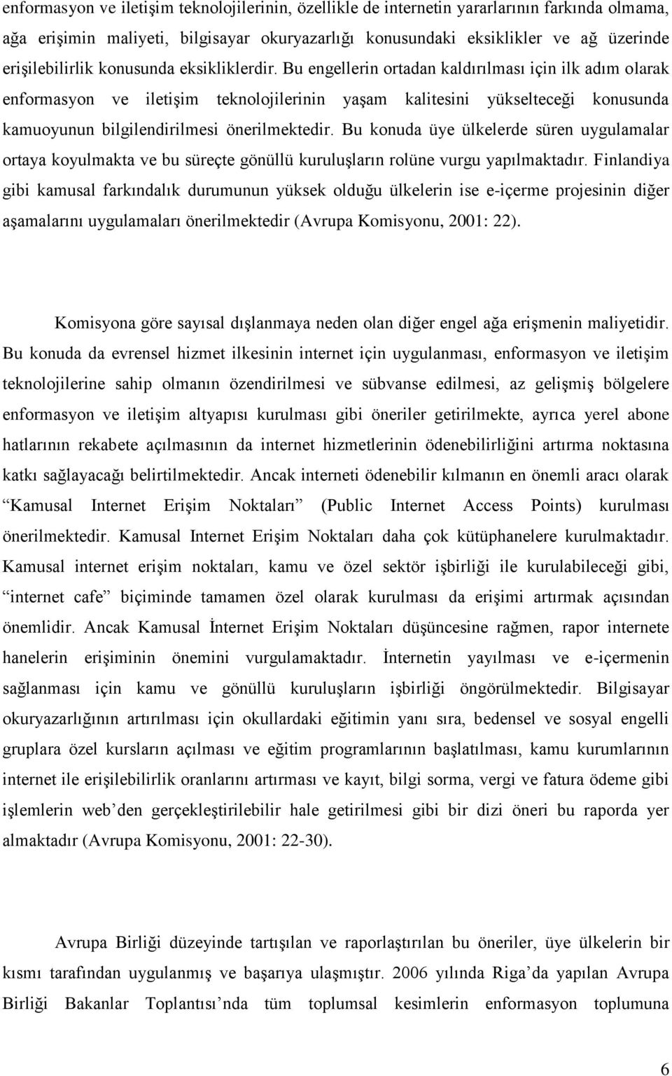 Bu engellerin ortadan kaldırılması için ilk adım olarak enformasyon ve iletişim teknolojilerinin yaşam kalitesini yükselteceği konusunda kamuoyunun bilgilendirilmesi önerilmektedir.