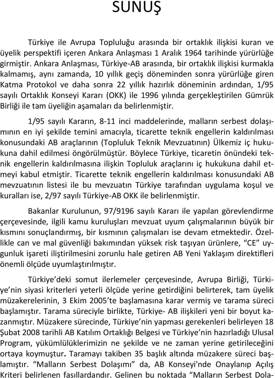 döneminin ardından, 1/95 sayılı Ortaklık Konseyi Kararı (OKK) ile 1996 yılında gerçekleştirilen Gümrük Birliği ile tam üyeliğin aşamaları da belirlenmiştir.