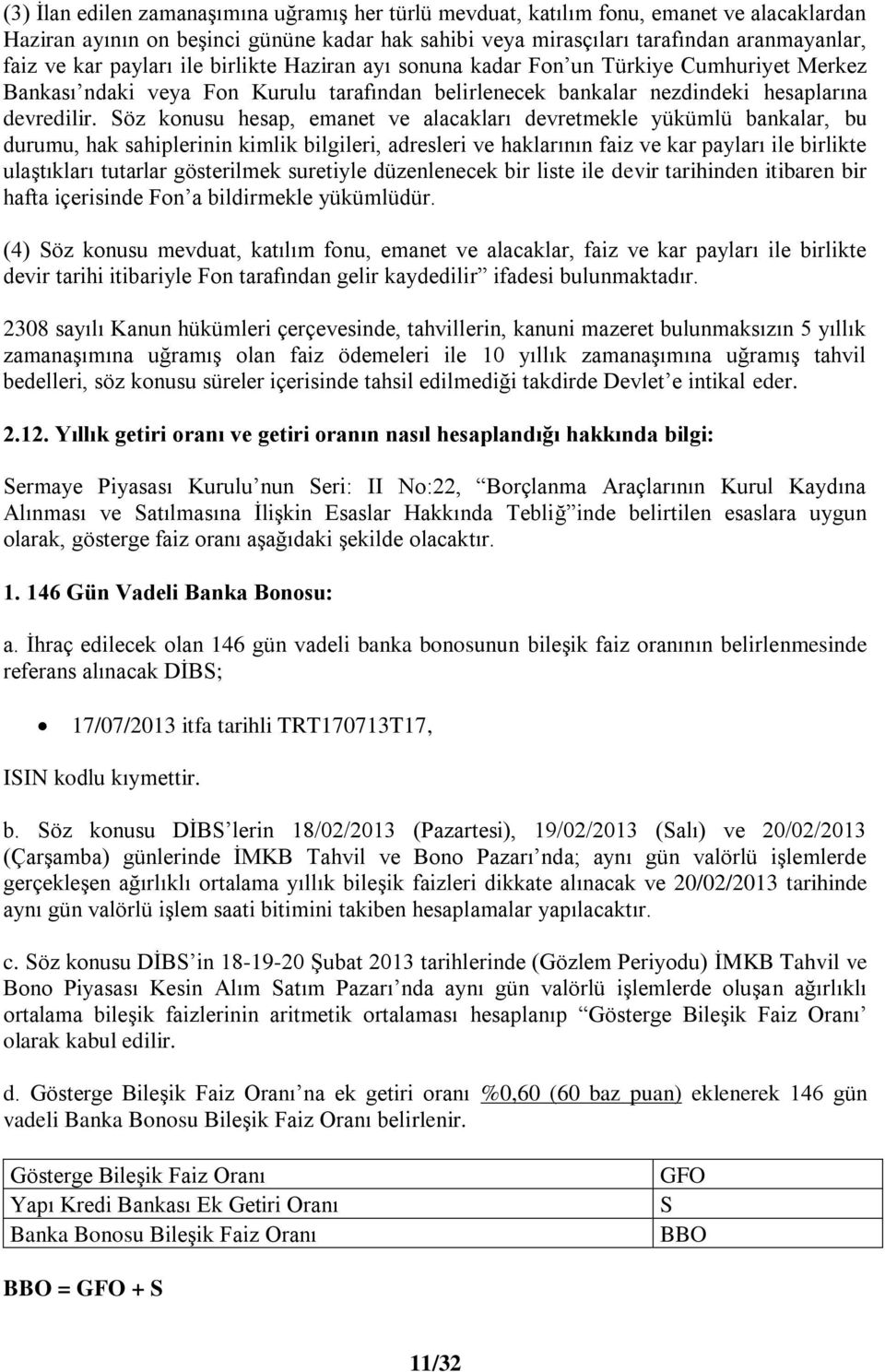 Söz konusu hesap, emanet ve alacakları devretmekle yükümlü bankalar, bu durumu, hak sahiplerinin kimlik bilgileri, adresleri ve haklarının faiz ve kar payları ile birlikte ulaştıkları tutarlar