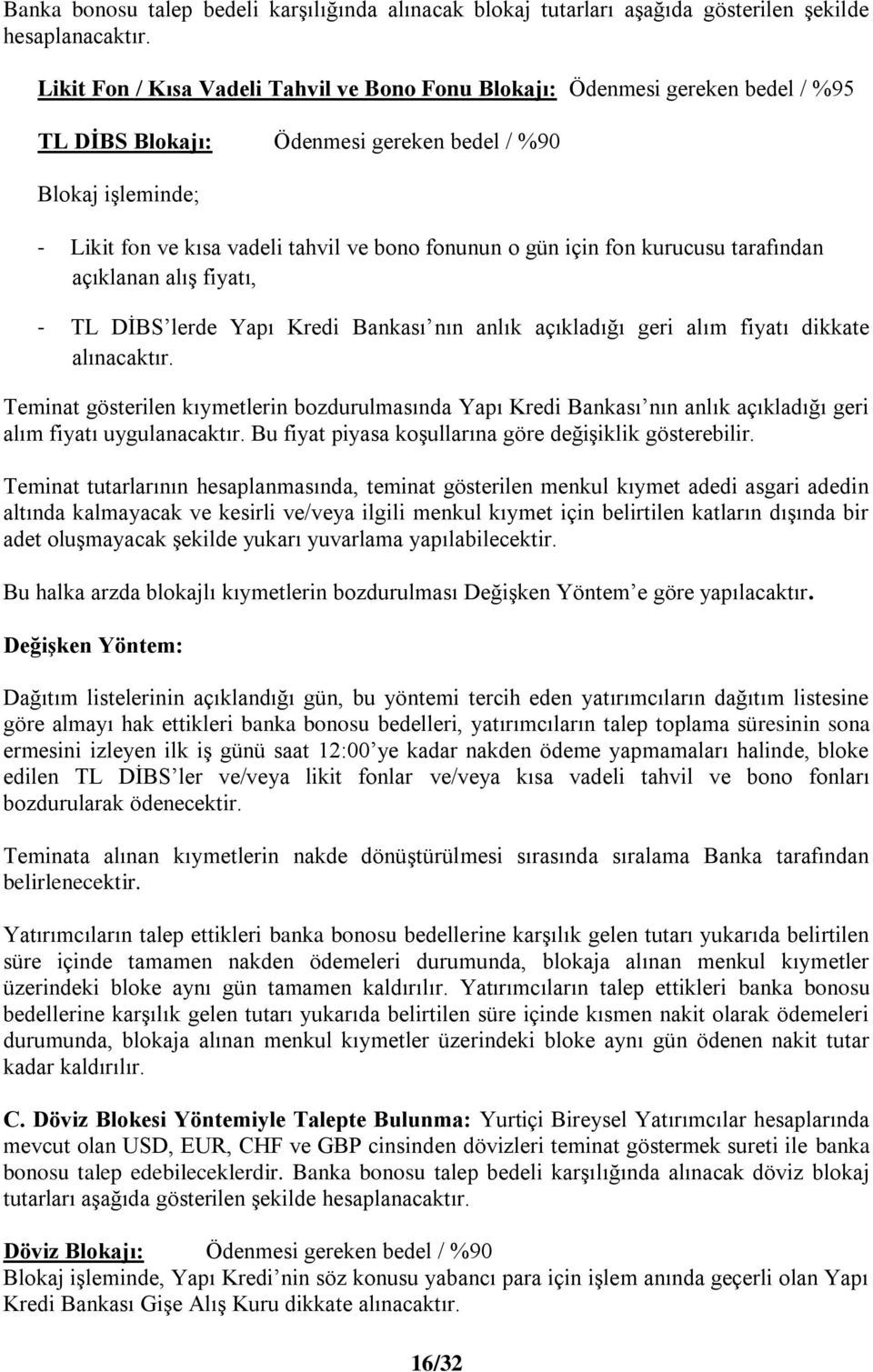 gün için fon kurucusu tarafından açıklanan alış fiyatı, - TL DİBS lerde Yapı Kredi Bankası nın anlık açıkladığı geri alım fiyatı dikkate alınacaktır.