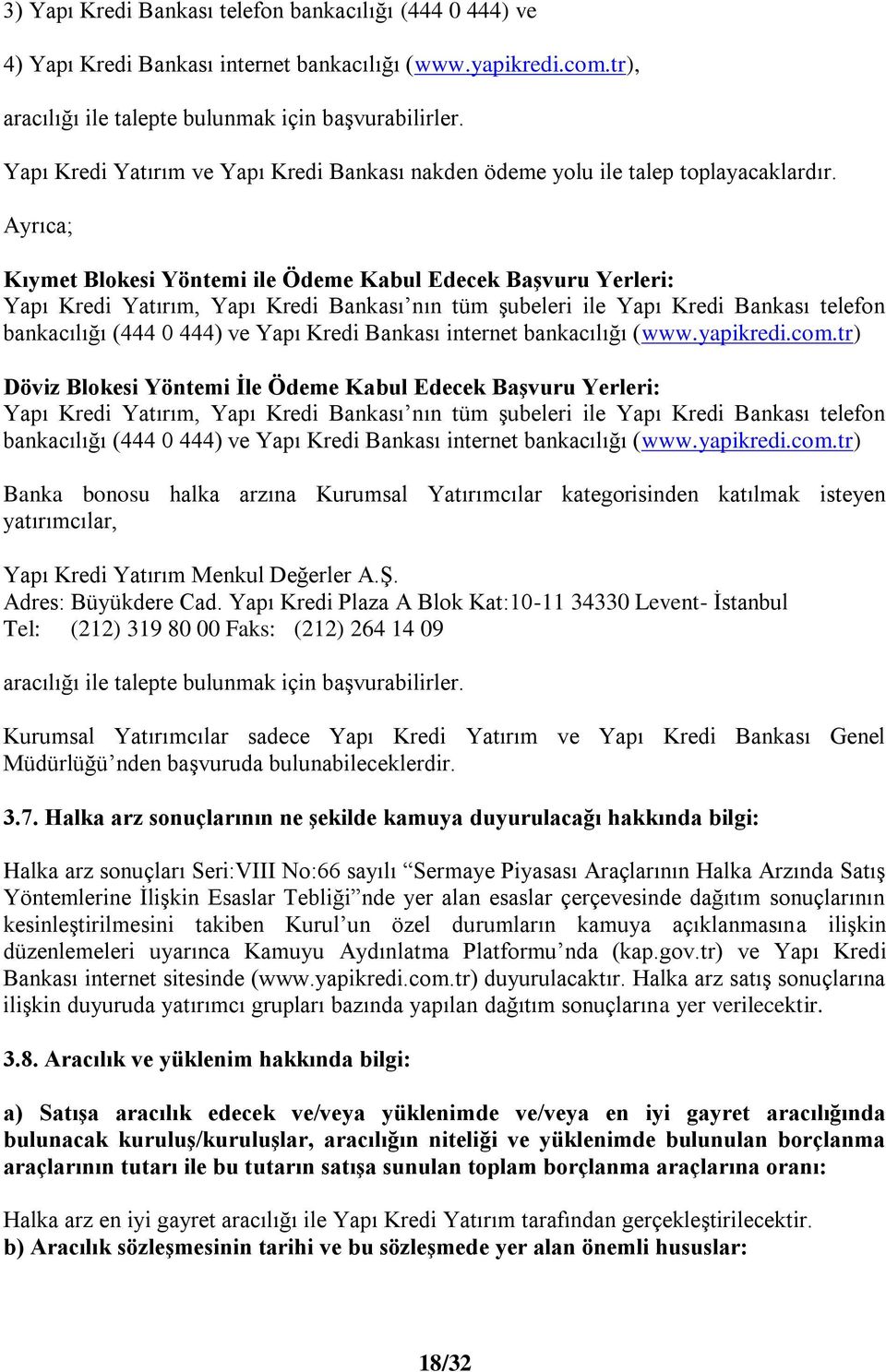 Ayrıca; Kıymet Blokesi Yöntemi ile Ödeme Kabul Edecek Başvuru Yerleri: Yapı Kredi Yatırım, Yapı Kredi Bankası nın tüm şubeleri ile Yapı Kredi Bankası telefon bankacılığı (444 0 444) ve Yapı Kredi