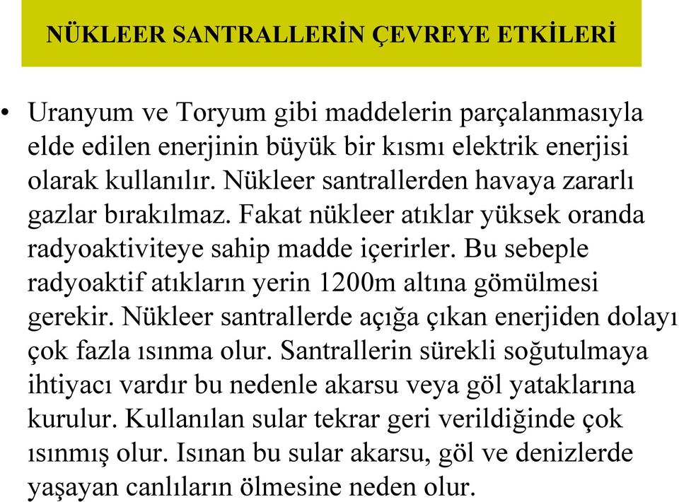 Bu sebeple radyoaktif atıkların yerin 1200m altına gömülmesi gerekir. Nükleer santrallerde açığa çıkan enerjiden dolayı çok fazla ısınma olur.