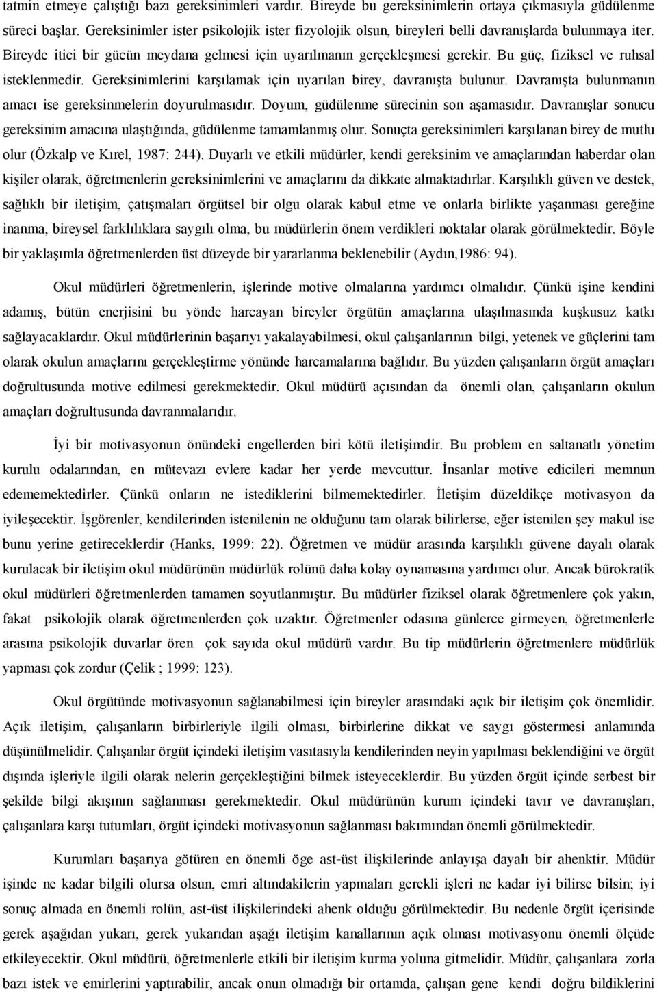 Bu güç, fiziksel ve ruhsal isteklenmedir. Gereksinimlerini karlamak için uyarlan birey, davranta bulunur. Davranta bulunmann amac ise gereksinmelerin doyurulmasdr.