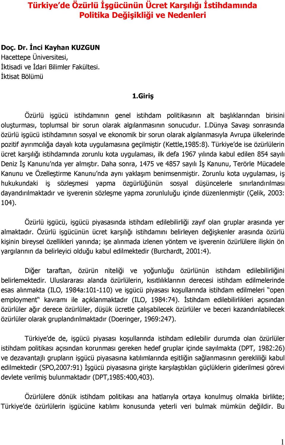 Dünya Savaşı sonrasında özürlü işgücü istihdamının sosyal ve ekonomik bir sorun olarak algılanmasıyla Avrupa ülkelerinde pozitif ayırımcılığa dayalı kota uygulamasına geçilmiştir (Kettle,1985:8).