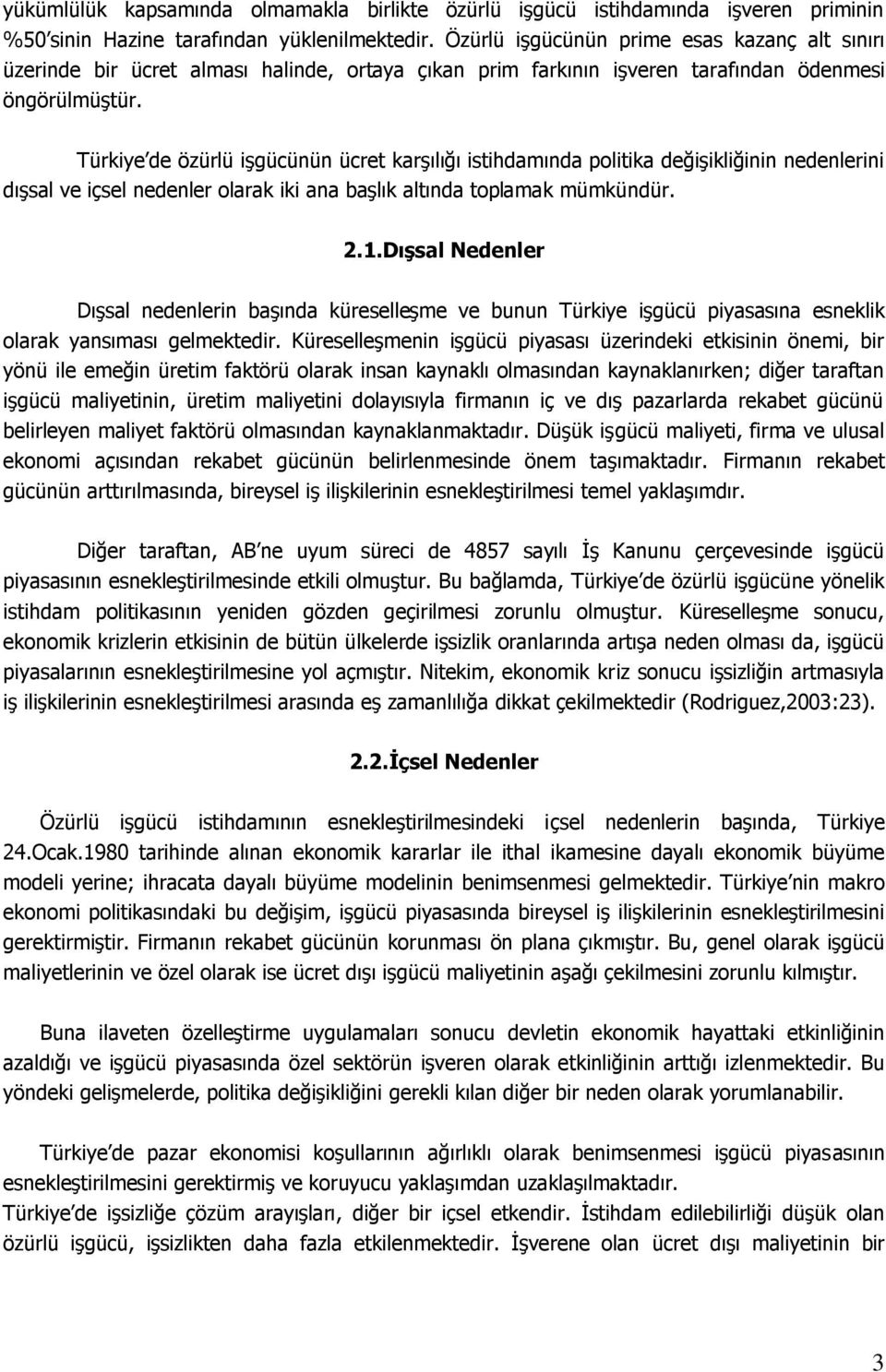 Türkiye de özürlü işgücünün ücret karşılığı istihdamında politika değişikliğinin nedenlerini dışsal ve içsel nedenler olarak iki ana başlık altında toplamak mümkündür. 2.1.