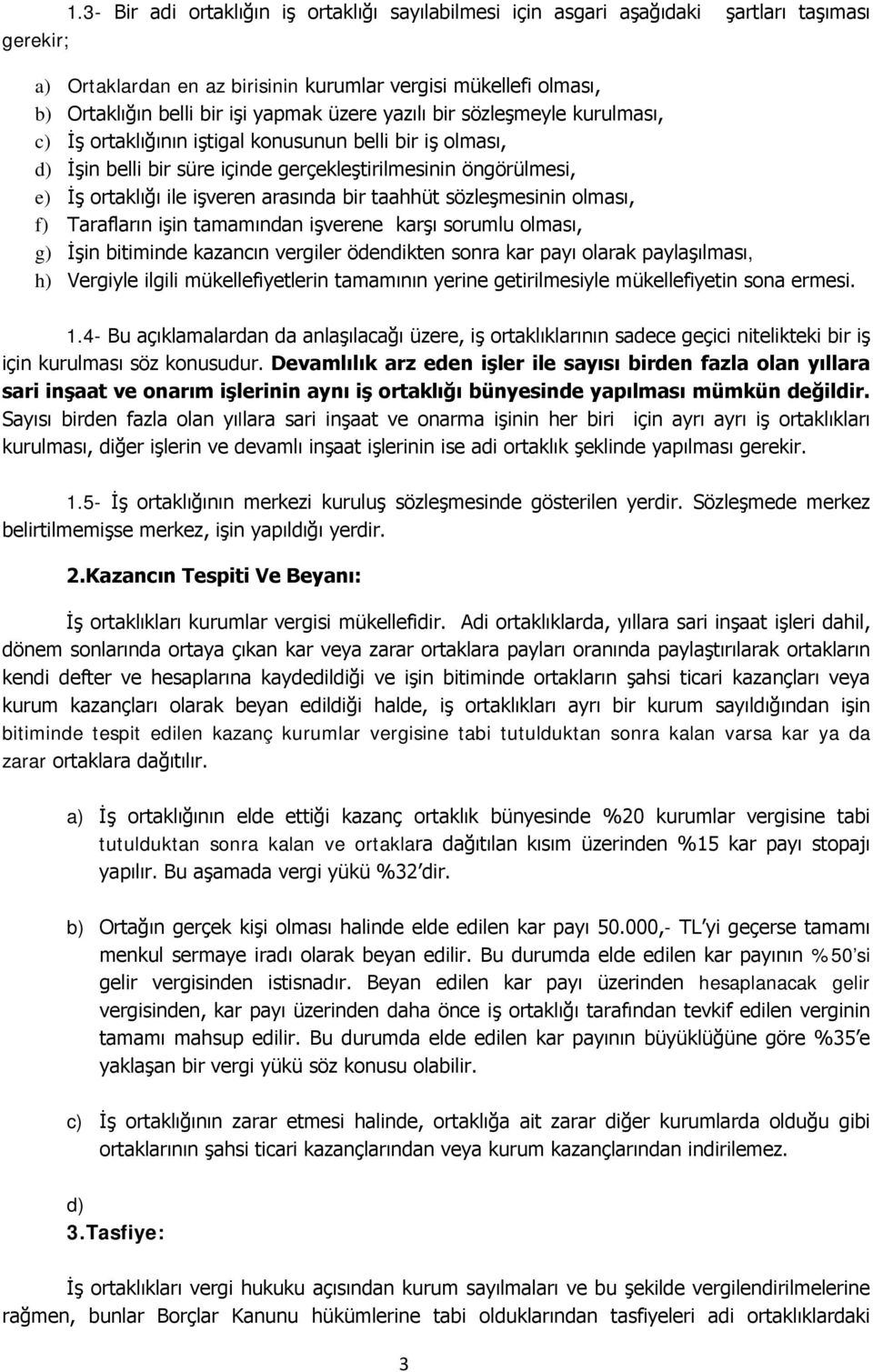 arasında bir taahhüt sözleşmesinin olması, f) Tarafların işin tamamından işverene karşı sorumlu olması, g) İşin bitiminde kazancın vergiler ödendikten sonra kar payı olarak paylaşılması, h) Vergiyle