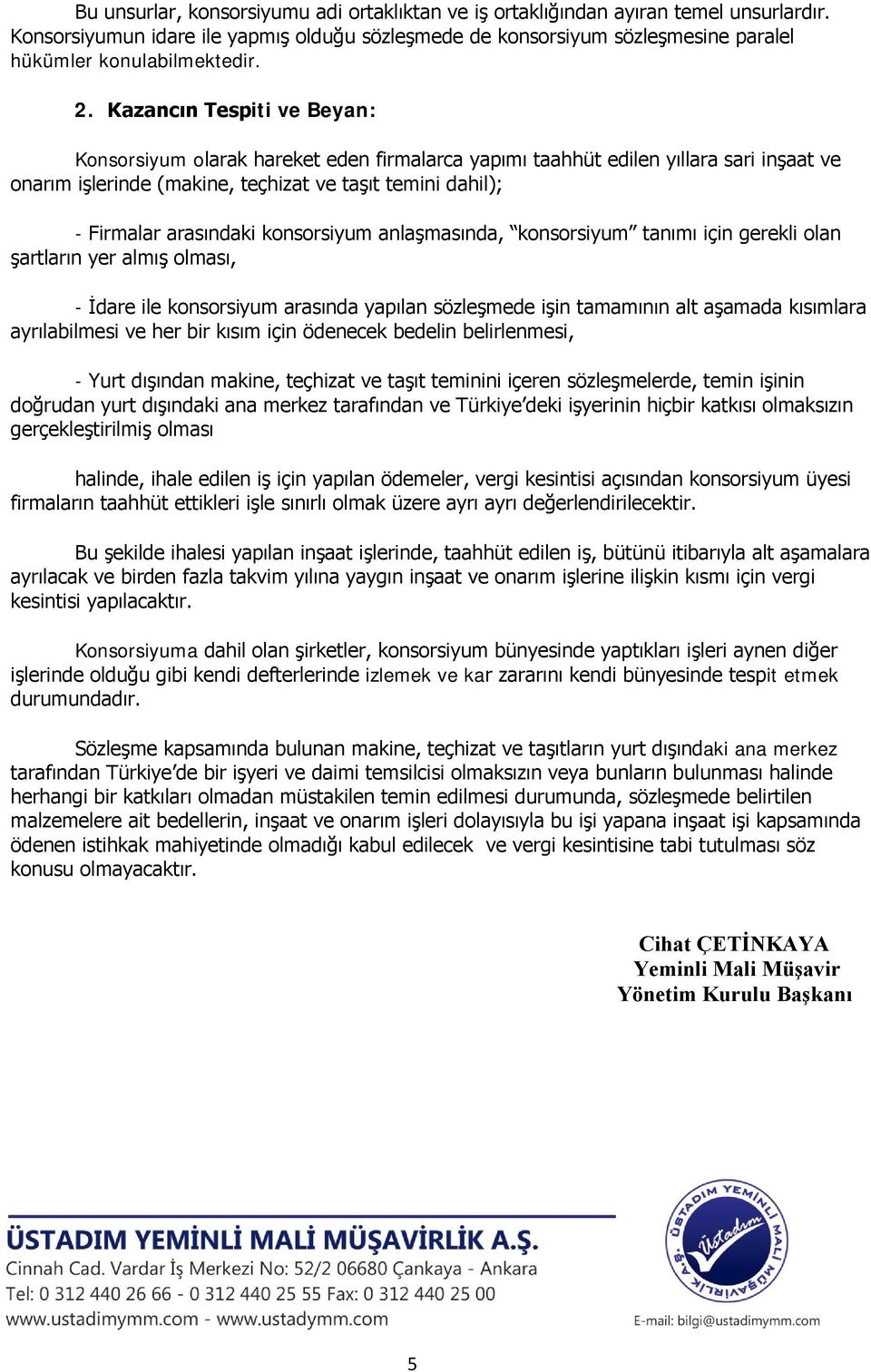 konsorsiyum anlaşmasında, konsorsiyum tanımı için gerekli olan şartların yer almış olması, - İdare ile konsorsiyum arasında yapılan sözleşmede işin tamamının alt aşamada kısımlara ayrılabilmesi ve