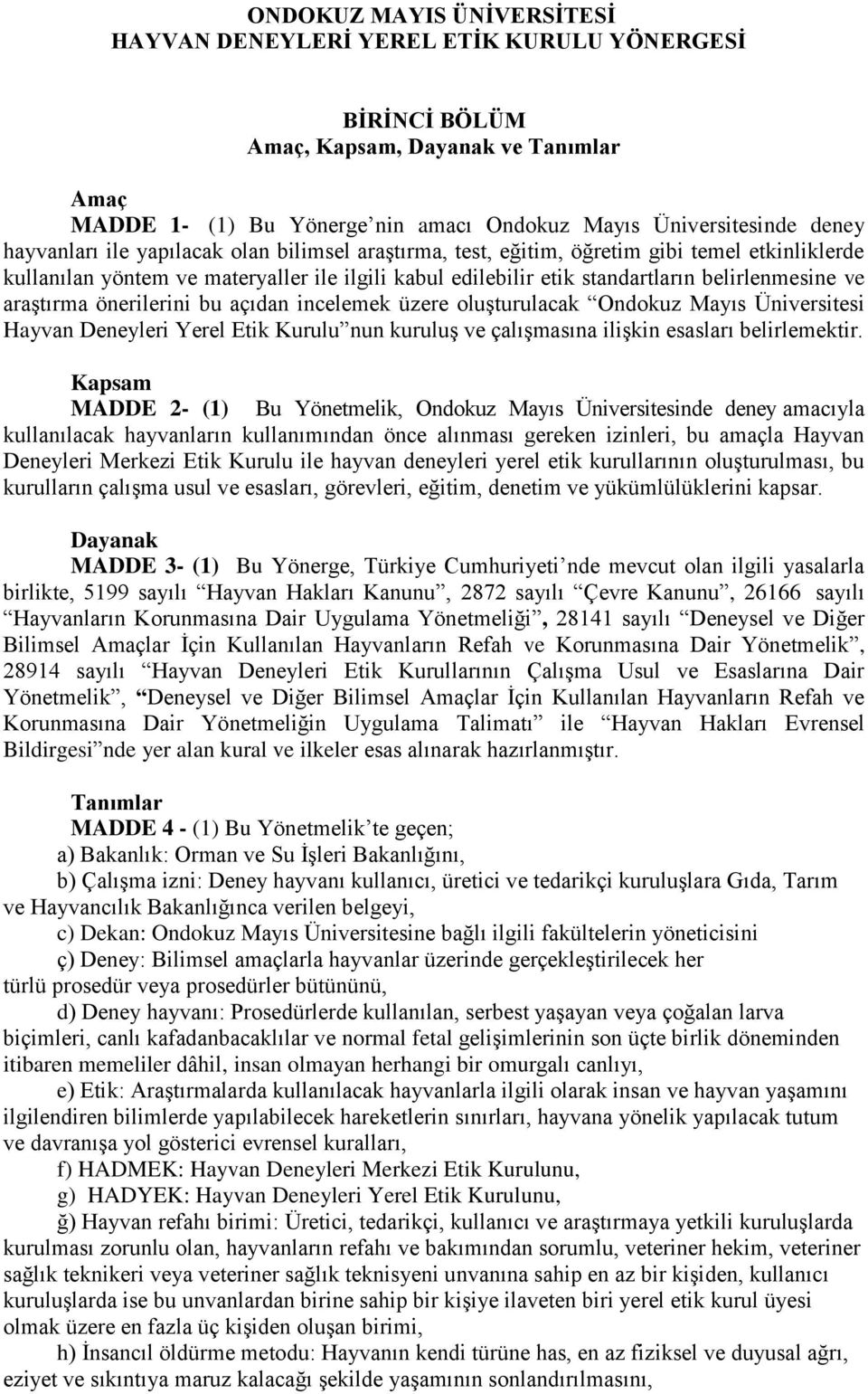 araştırma önerilerini bu açıdan incelemek üzere oluşturulacak Ondokuz Mayıs Üniversitesi Hayvan Deneyleri Yerel Etik Kurulu nun kuruluş ve çalışmasına ilişkin esasları belirlemektir.