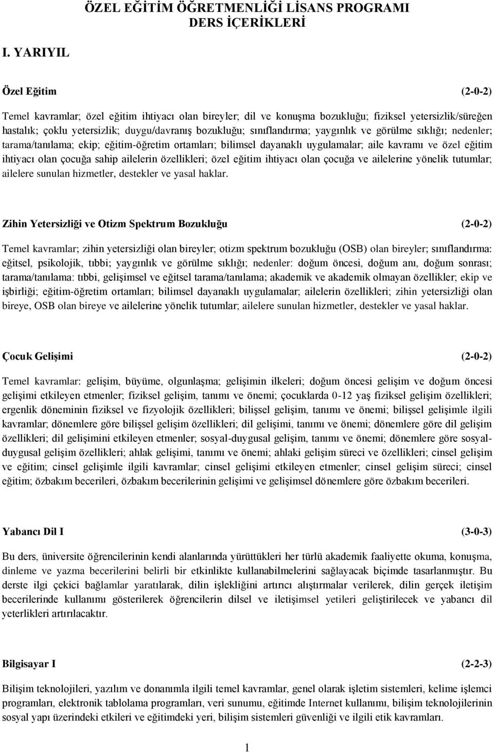 sınıflandırma; yaygınlık ve görülme sıklığı; nedenler; tarama/tanılama; ekip; eğitim-öğretim ortamları; bilimsel dayanaklı uygulamalar; aile kavramı ve özel eğitim ihtiyacı olan çocuğa sahip