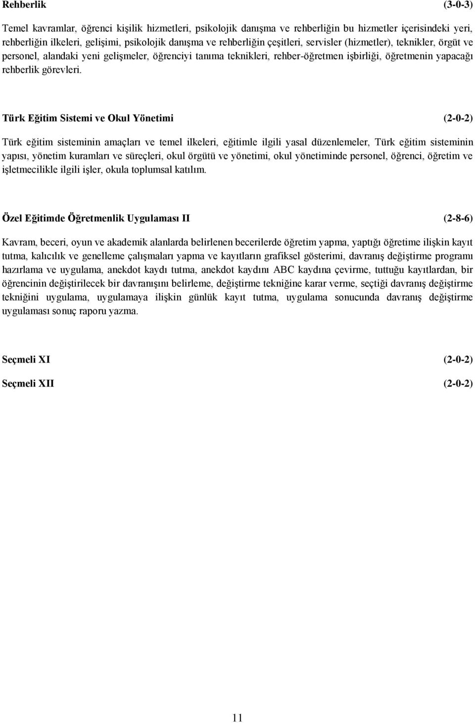 Türk Eğitim Sistemi ve Okul Yönetimi (2-0-2) Türk eğitim sisteminin amaçları ve temel ilkeleri, eğitimle ilgili yasal düzenlemeler, Türk eğitim sisteminin yapısı, yönetim kuramları ve süreçleri, okul