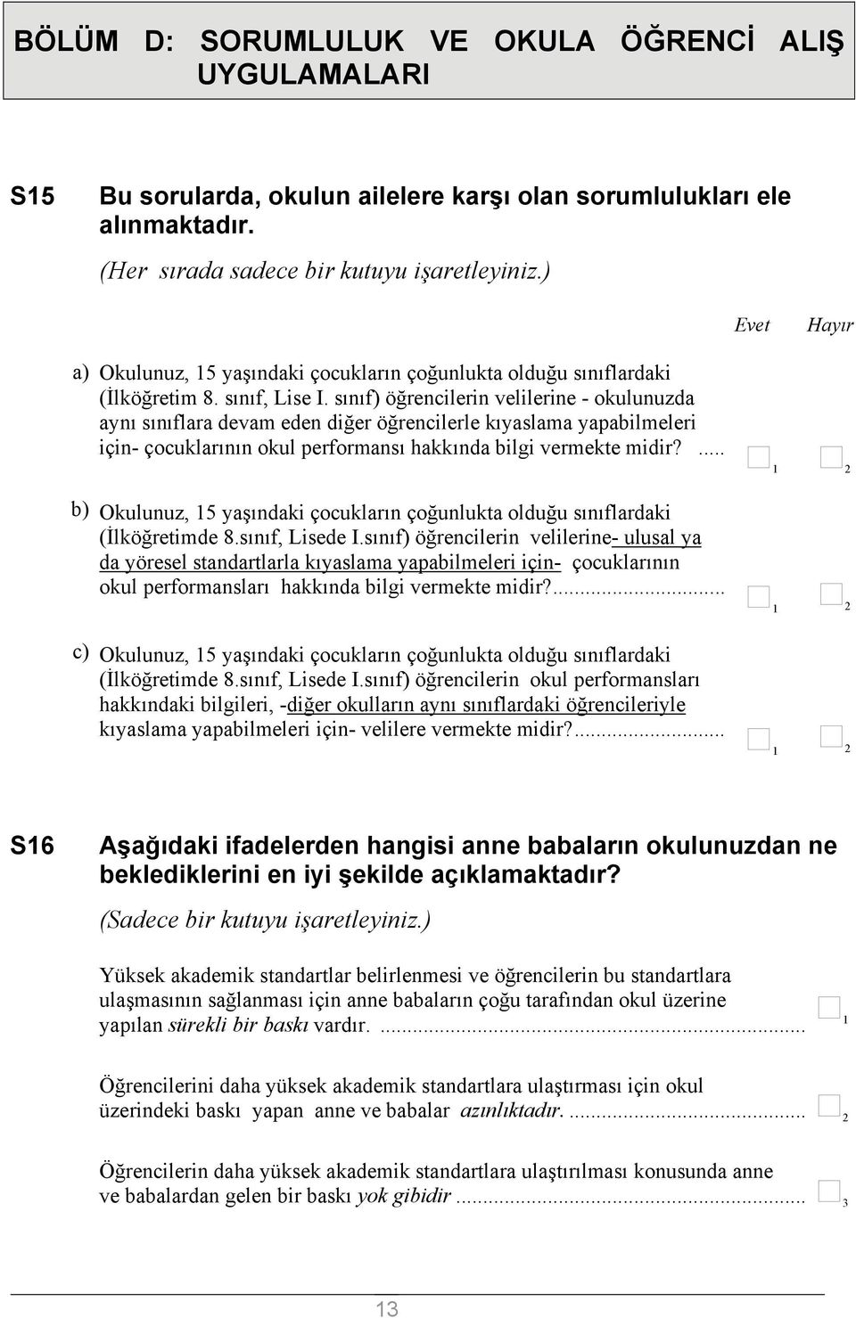 sınıf) öğrencilerin velilerine - okulunuzda aynı sınıflara devam eden diğer öğrencilerle kıyaslama yapabilmeleri için- çocuklarının okul performansı hakkında bilgi vermekte midir?