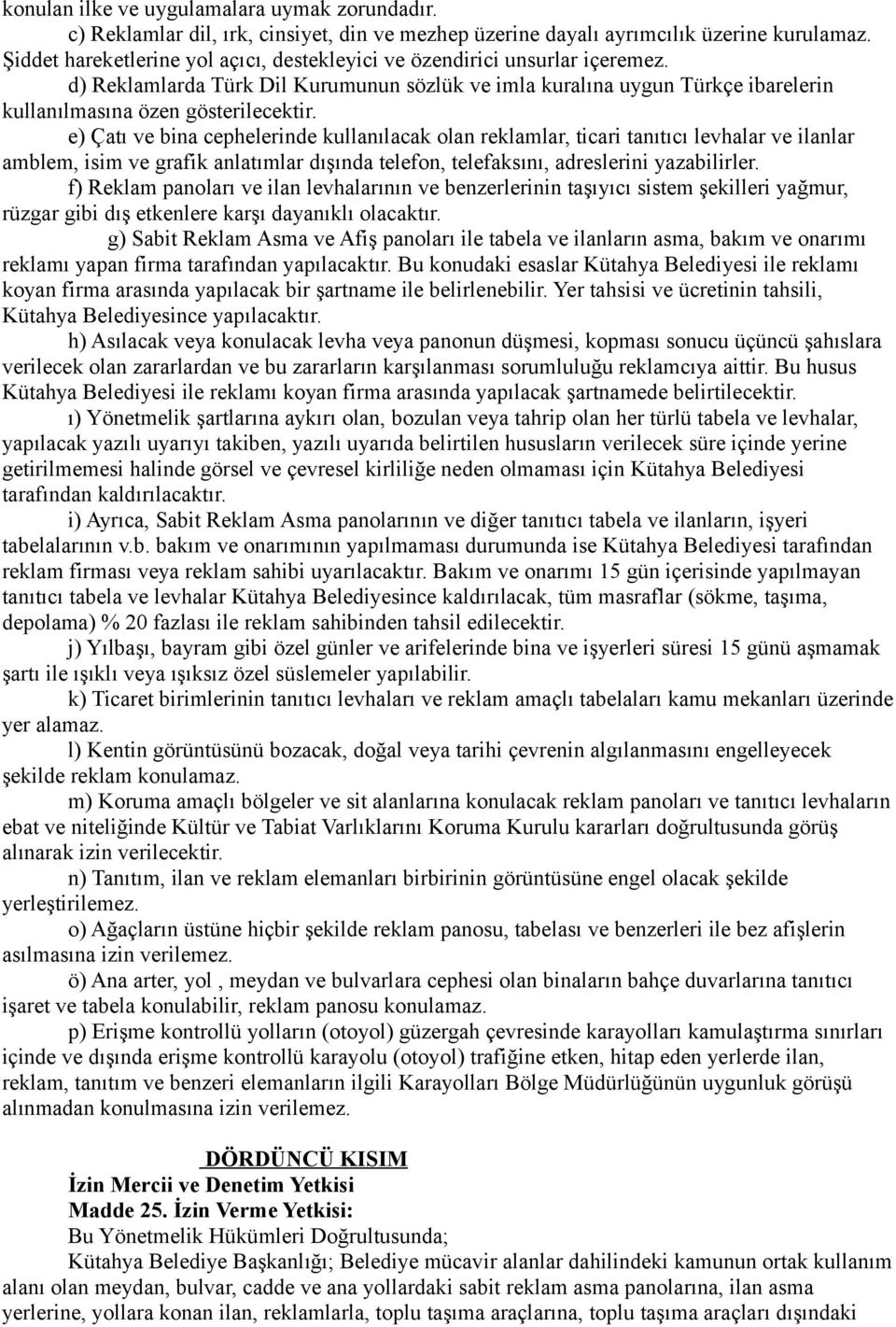 e) Çatı ve bina cephelerinde kullanılacak olan reklamlar, ticari tanıtıcı levhalar ve ilanlar amblem, isim ve grafik anlatımlar dışında telefon, telefaksını, adreslerini yazabilirler.