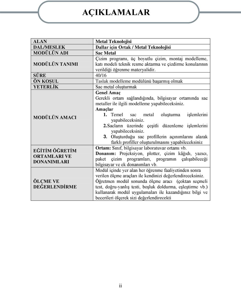 SÜRE 40/16 ÖN KOŞUL Taslak modelleme modülünü başarmış olmak YETERLİK Sac metal oluşturmak Genel Amaç Gerekli ortam sağlandığında, bilgisayar ortamında sac metaller ile ilgili modelleme