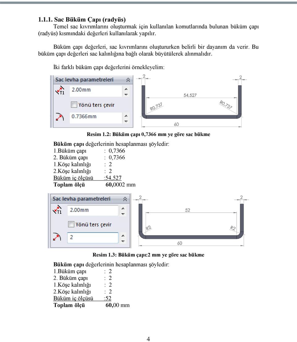 İki farklı büküm çapı değerlerini örnekleyelim: Resim 1.2: Büküm çapı 0,7366 mm ye göre sac bükme Büküm çapı değerlerinin hesaplanması şöyledir: 1.Büküm çapı : 0,7366 2. Büküm çapı : 0,7366 1.