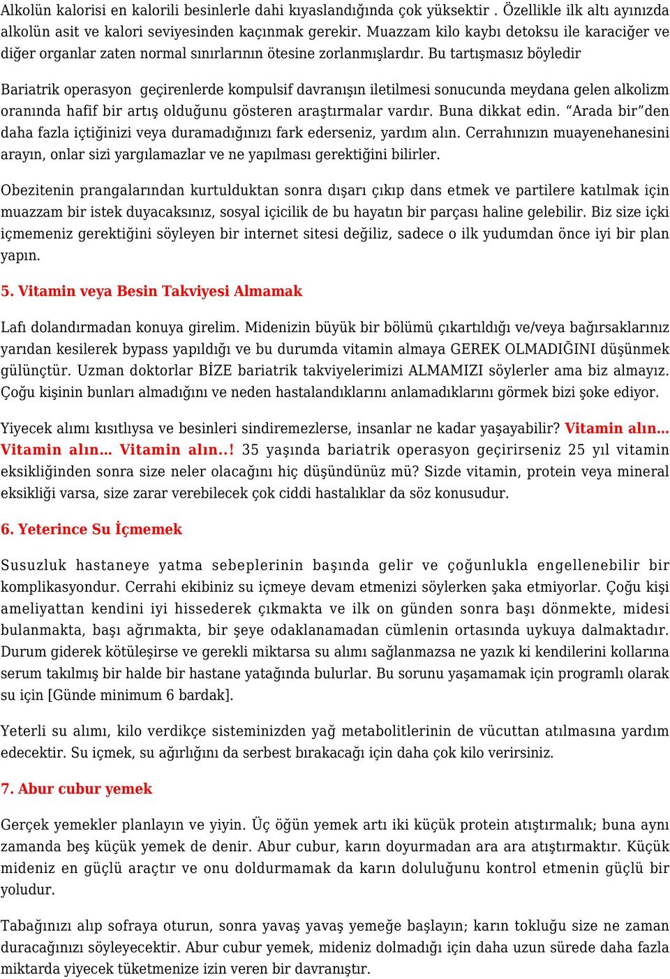 Bu tartışmasız böyledir Bariatrik operasyon geçirenlerde kompulsif davranışın iletilmesi sonucunda meydana gelen alkolizm oranında hafif bir artış olduğunu gösteren araştırmalar vardır.