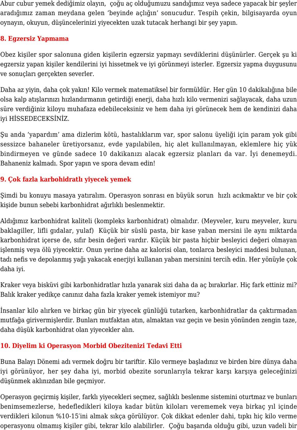 Egzersiz Yapmama Obez kişiler spor salonuna giden kişilerin egzersiz yapmayı sevdiklerini düşünürler. Gerçek şu ki egzersiz yapan kişiler kendilerini iyi hissetmek ve iyi görünmeyi isterler.