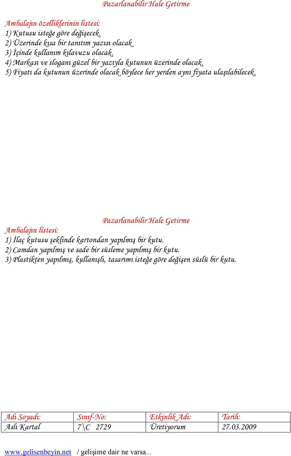 5) Fiyatı da kutunun üzerinde olacak böylece her yerden aynı fiyata ulaşılabilecek.