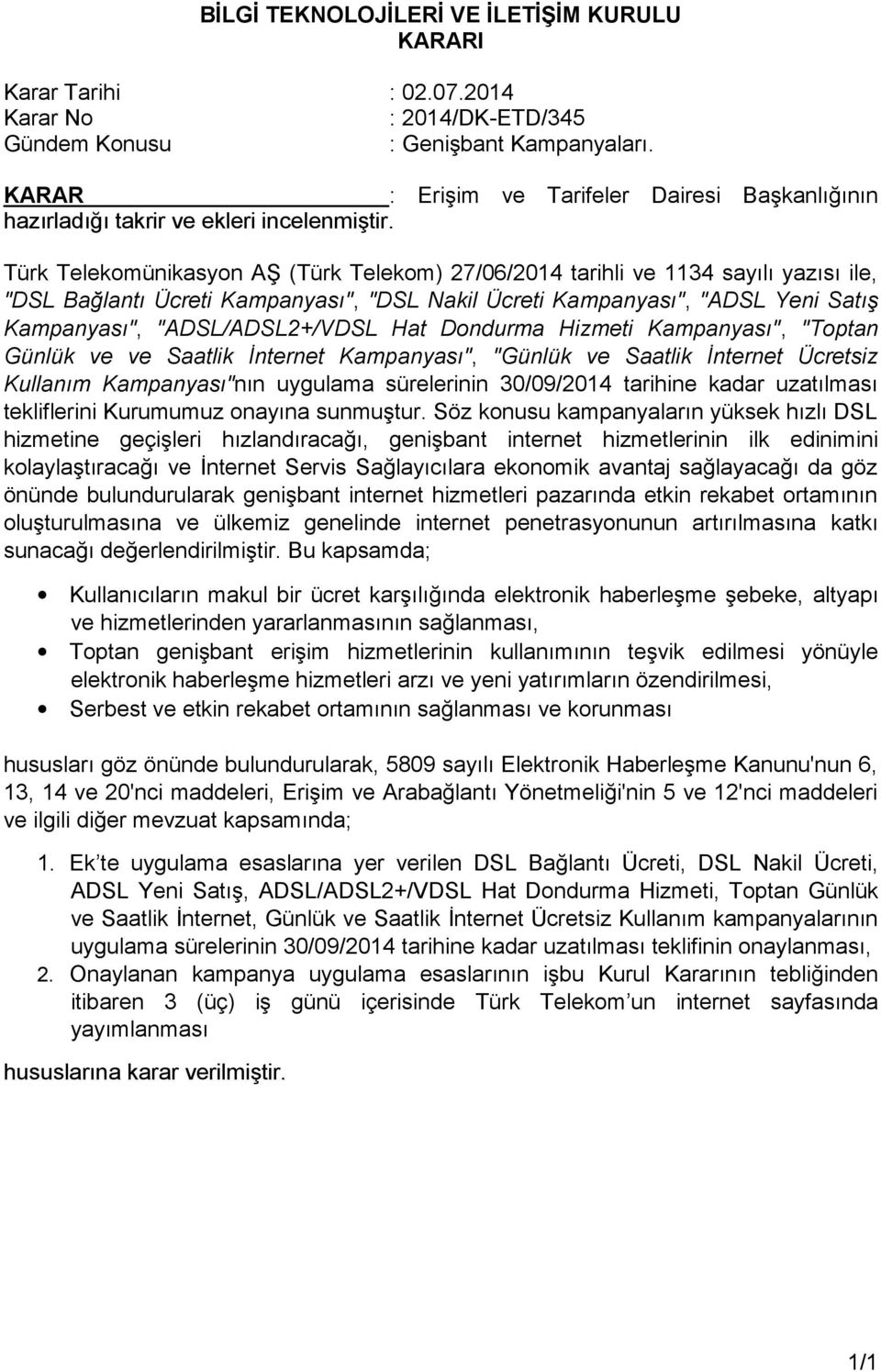Türk Telekomünikasyon AŞ (Türk Telekom) 27/06/2014 tarihli ve 1134 sayılı yazısı ile, "DSL Bağlantı Ücreti Kampanyası", "DSL Nakil Ücreti Kampanyası", "ADSL Yeni Satış Kampanyası", "ADSL/ADSL2+/VDSL
