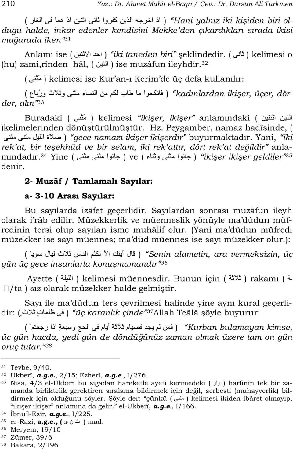 32 ( ) kelimesi ise Kur an-ı Kerim de üç defa kullanılır: ( ) kadınlardan iki er, üçer, dörder, alın 33 Buradaki ( ) kelimesi iki er, iki er anlamındaki ( )kelimelerinden dönü türülmü tür. Hz.