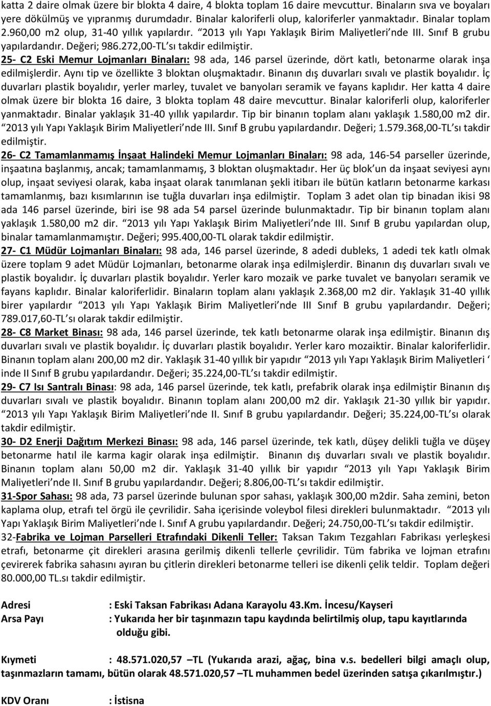 25- C2 Eski Memur Lojmanları Binaları: 98 ada, 146 parsel üzerinde, dört katlı, betonarme olarak inşa edilmişlerdir. Aynı tip ve özellikte 3 bloktan oluşmaktadır.