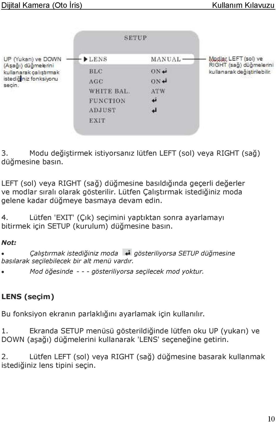 Not: Çalıştırmak istediğiniz moda gösteriliyorsa SETUP düğmesine basılarak seçilebilecek bir alt menü vardır. Mod öğesinde - - - gösteriliyorsa seçilecek mod yoktur.