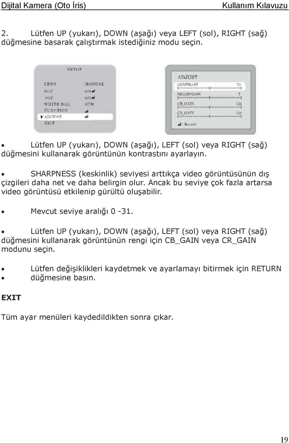 SHARPNESS (keskinlik) seviyesi arttıkça video görüntüsünün dış çizgileri daha net ve daha belirgin olur.