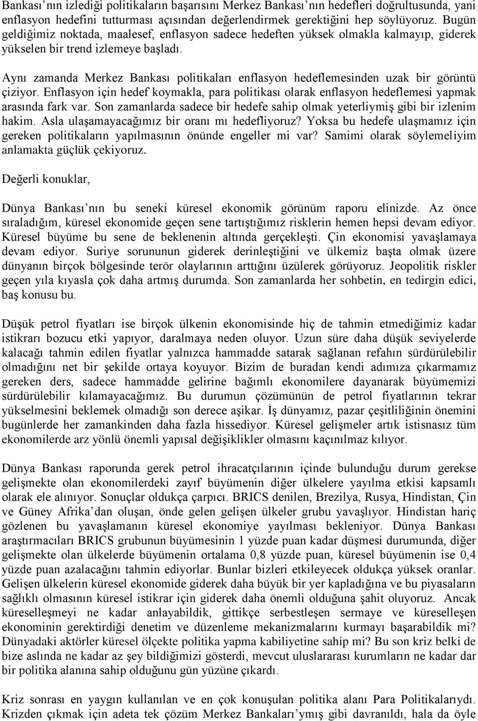 Aynı zamanda Merkez Bankası politikaları enflasyon hedeflemesinden uzak bir görüntü çiziyor. Enflasyon için hedef koymakla, para politikası olarak enflasyon hedeflemesi yapmak arasında fark var.