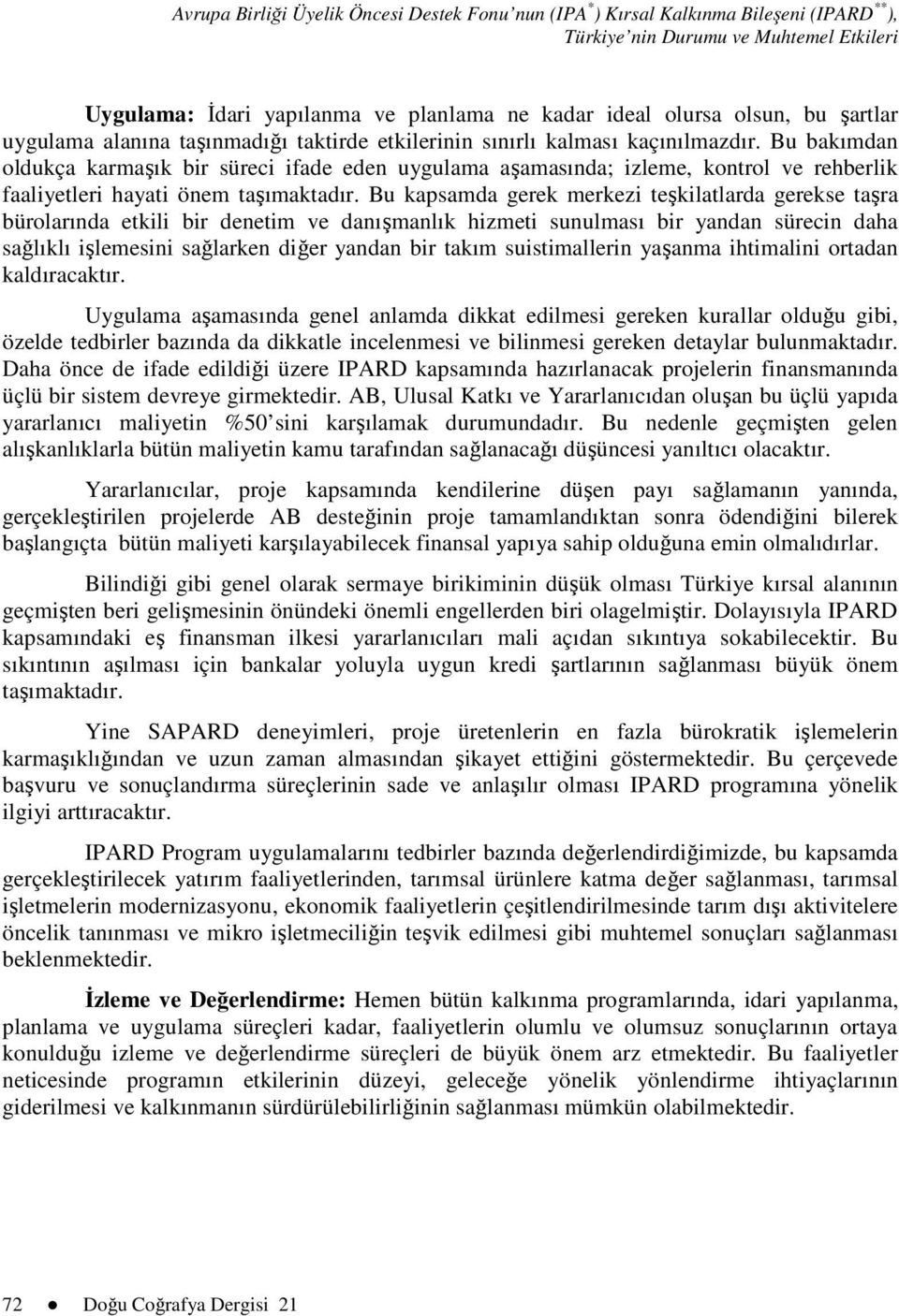 Bu bakımdan oldukça karmaşık bir süreci ifade eden uygulama aşamasında; izleme, kontrol ve rehberlik faaliyetleri hayati önem taşımaktadır.