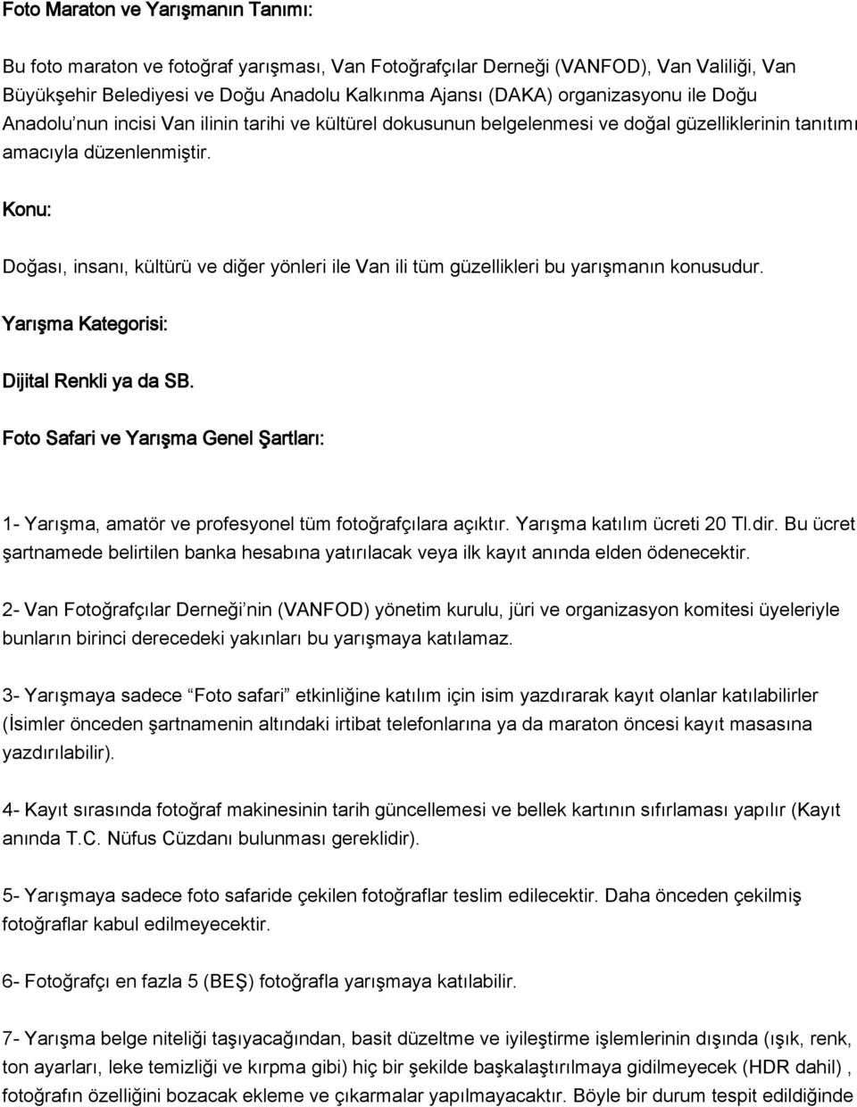 Konu: Doğası, insanı, kültürü ve diğer yönleri ile Van ili tüm güzellikleri bu yarışmanın konusudur. Yarışma Kategorisi: Dijital Renkli ya da SB.