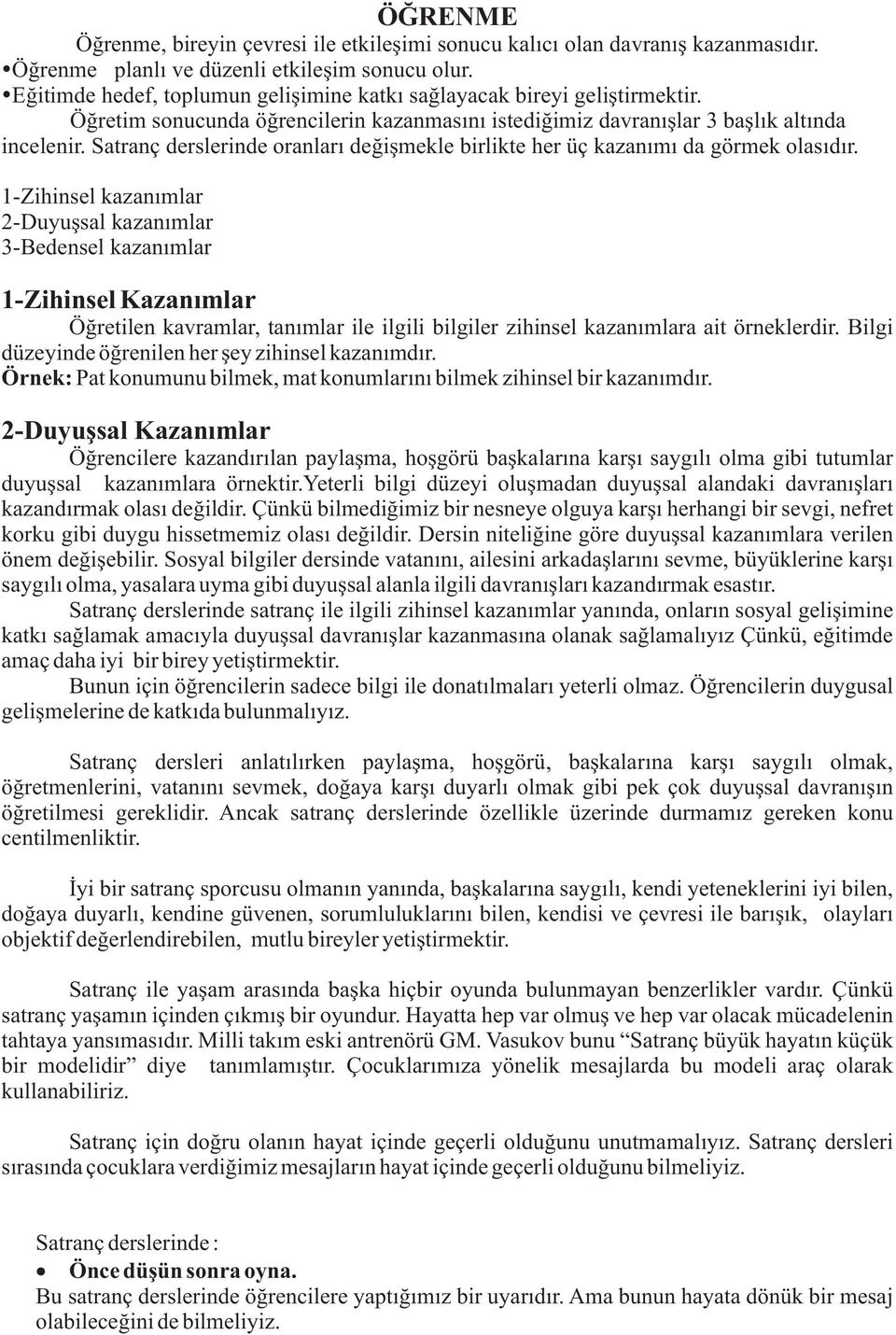 Satranç derslerinde oranlarý deðiþmekle birlikte her üç kazanýmý da görmek olasýdýr.