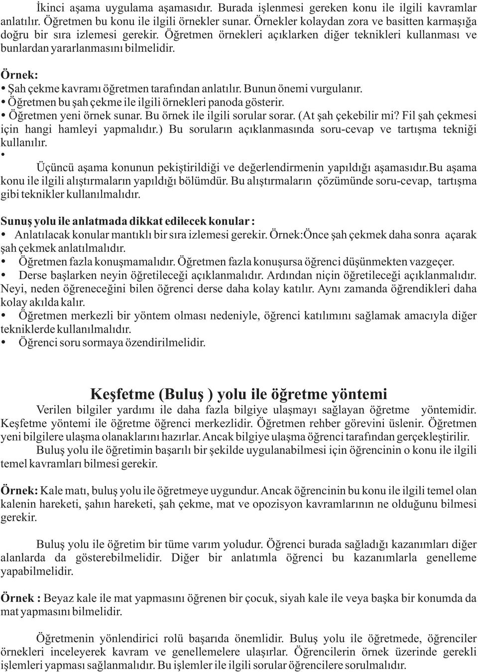 Örnek: Þah çekme kavramý öðretmen tarafýndan anlatýlýr. Bunun önemi vurgulanýr. Öðretmen bu þah çekme ile ilgili örnekleri panoda gösterir. Öðretmen yeni örnek sunar.