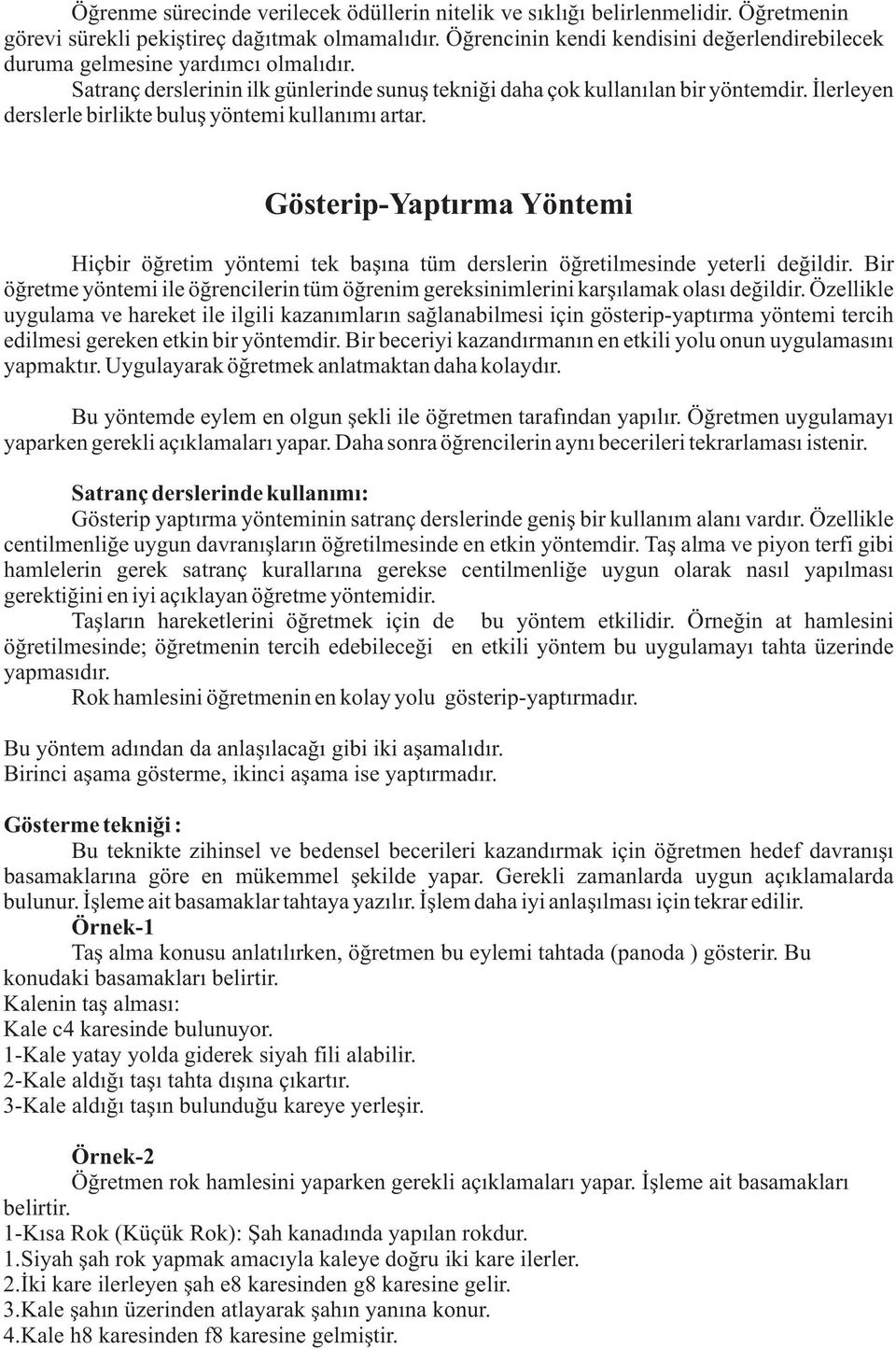 Ýlerleyen derslerle birlikte buluþ yöntemi kullanýmý artar. Gösterip-Yaptýrma Yöntemi Hiçbir öðretim yöntemi tek baþýna tüm derslerin öðretilmesinde yeterli deðildir.