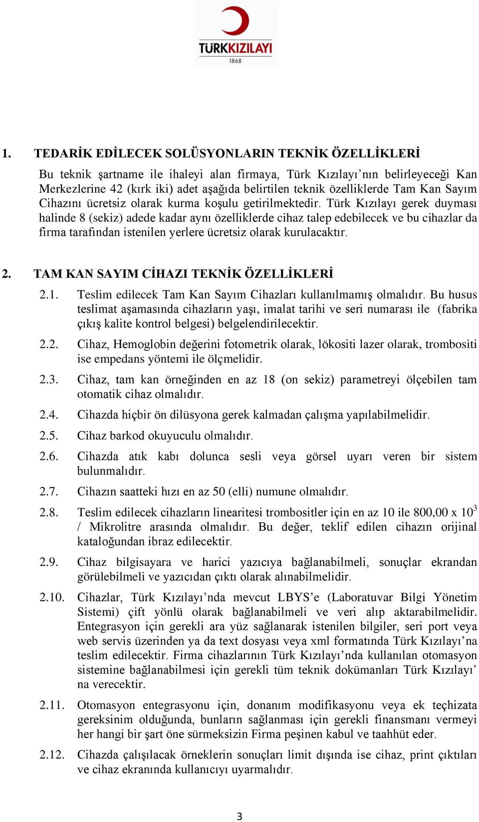 Türk Kızılayı gerek duyması halinde 8 (sekiz) adede kadar aynı özelliklerde cihaz talep edebilecek ve bu cihazlar da firma tarafından istenilen yerlere ücretsiz olarak kurulacaktır. 2.