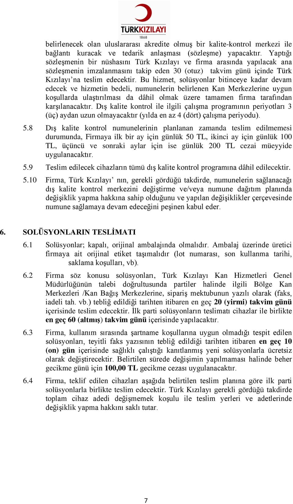 Bu hizmet, solüsyonlar bitinceye kadar devam edecek ve hizmetin bedeli, numunelerin belirlenen Kan Merkezlerine uygun koşullarda ulaştırılması da dâhil olmak üzere tamamen firma tarafından