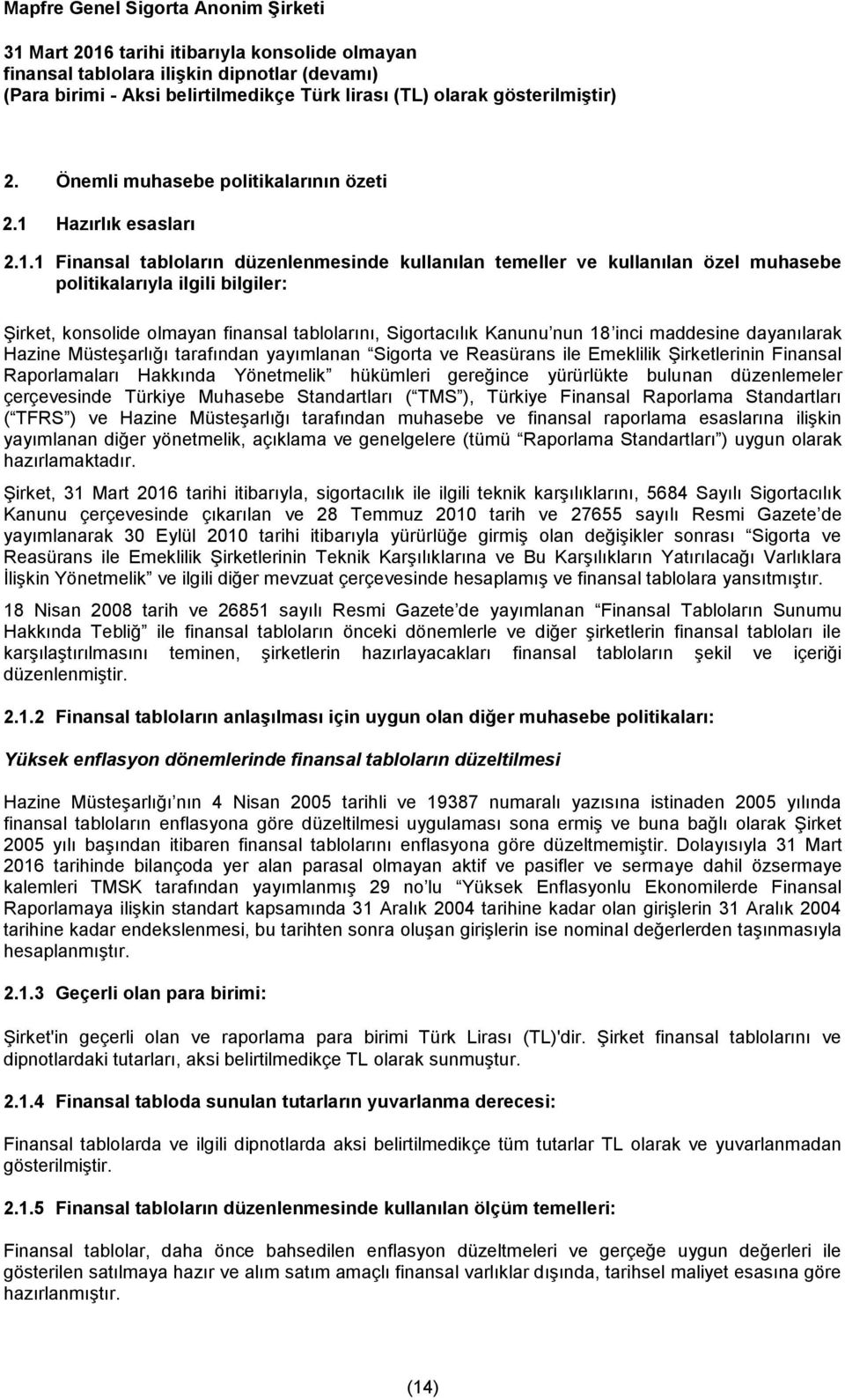 1 Finansal tabloların düzenlenmesinde kullanılan temeller ve kullanılan özel muhasebe politikalarıyla ilgili bilgiler: Şirket, konsolide olmayan finansal tablolarını, Sigortacılık Kanunu nun 18 inci