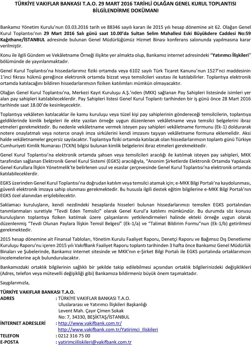 00 da Sultan Selim Mahallesi Eski Büyükdere Caddesi No:59 Kağıthane/İSTANBUL adresinde bulunan Genel Müdürlüğümüz Hizmet Binası konferans salonunda yapılmasına karar verilmiştir.