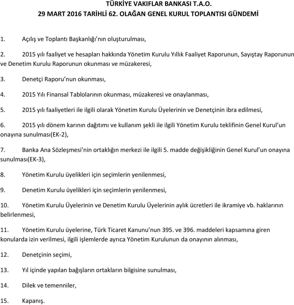 2015 Yılı Finansal Tablolarının okunması, müzakeresi ve onaylanması, 5. 2015 yılı faaliyetleri ile ilgili olarak Yönetim Kurulu Üyelerinin ve Denetçinin ibra edilmesi, 6.