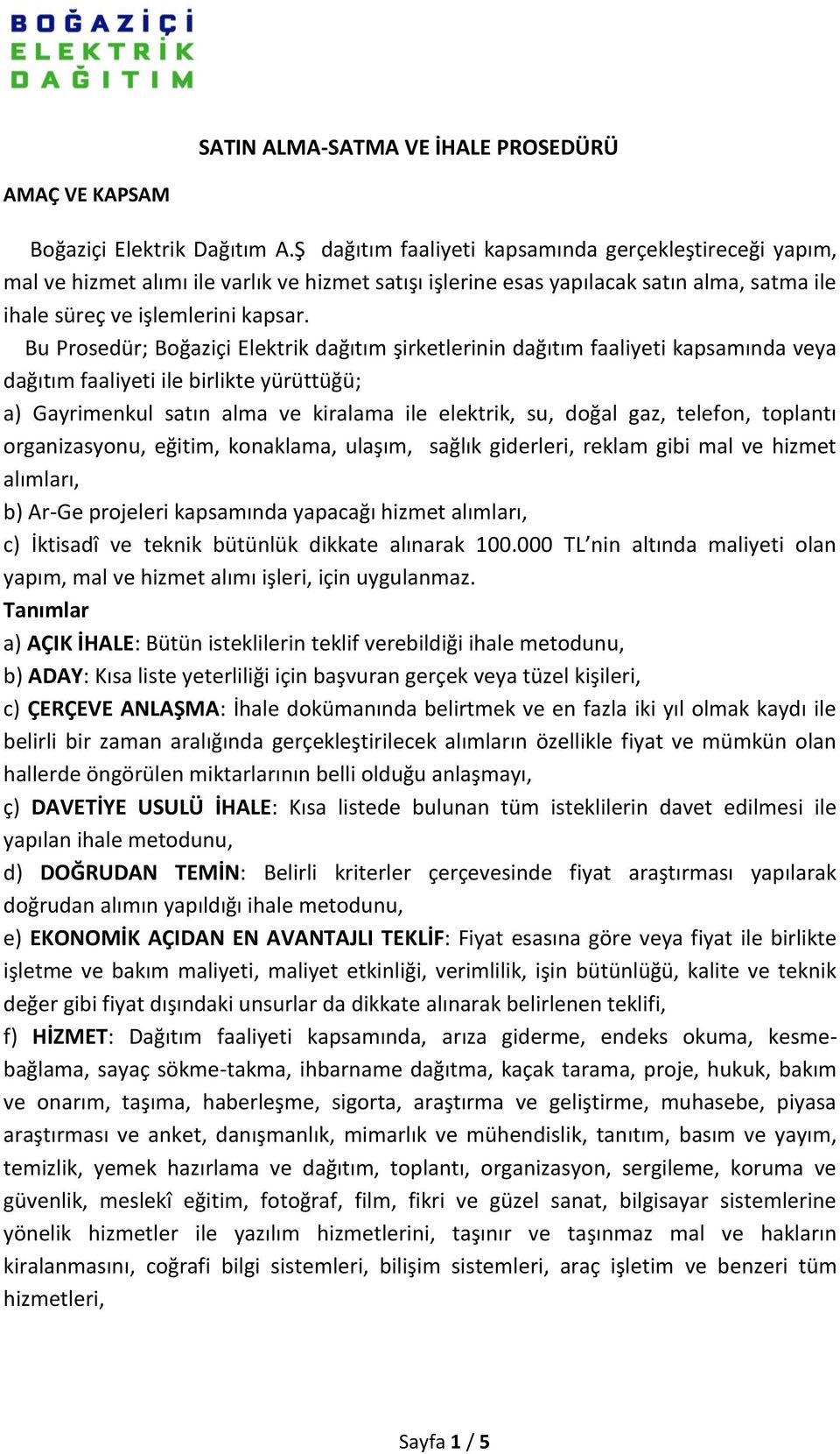 Bu Prosedür; Boğaziçi Elektrik dağıtım şirketlerinin dağıtım faaliyeti kapsamında veya dağıtım faaliyeti ile birlikte yürüttüğü; a) Gayrimenkul satın alma ve kiralama ile elektrik, su, doğal gaz,