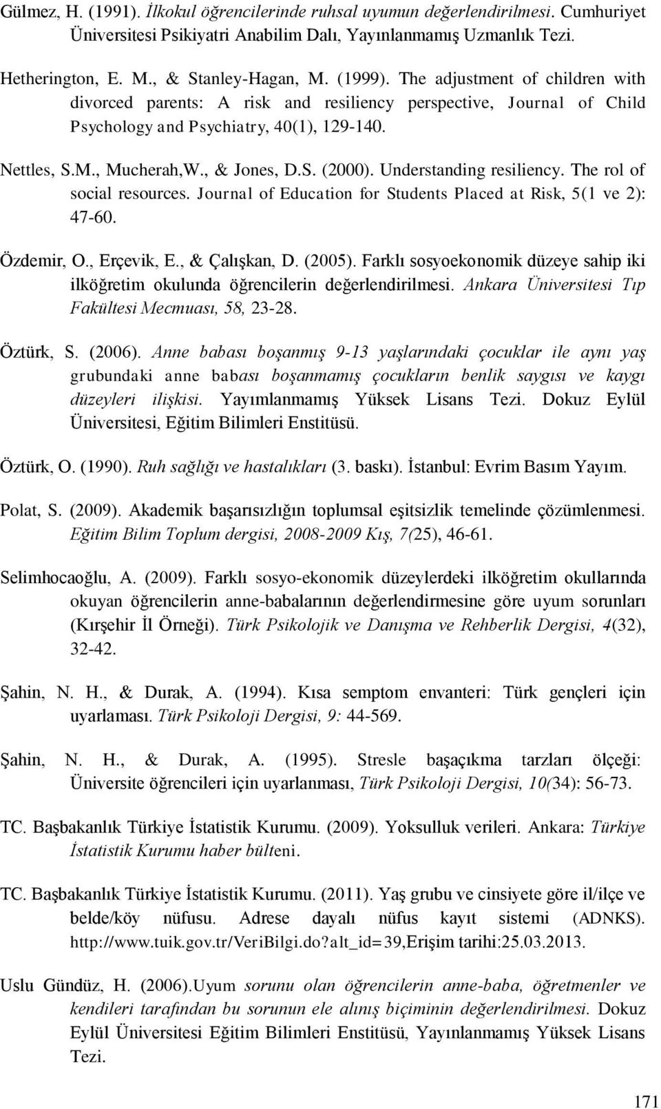 Understanding resiliency. The rol of social resources. Journal of Education for Students Placed at Risk, 5(1 ve 2): 47-60. Özdemir, O., Erçevik, E., & Çalışkan, D. (2005).