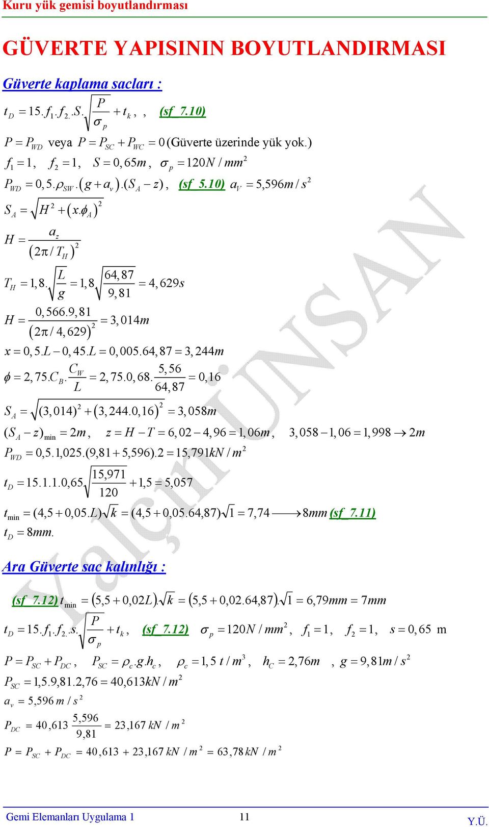 0,6, 058 m V 5,596m / ( S z) m, z H T 6, 0 4,96, 06m,, 058, 06,998 m A 0,5.,05.(9,8+ 5,596). 5,79N 5...0,65 (4,5 + 0,05. ) 8mm. 5,97 +,5 5,057 0 Ar Güvere ınığı : (4,5 + 0,05.