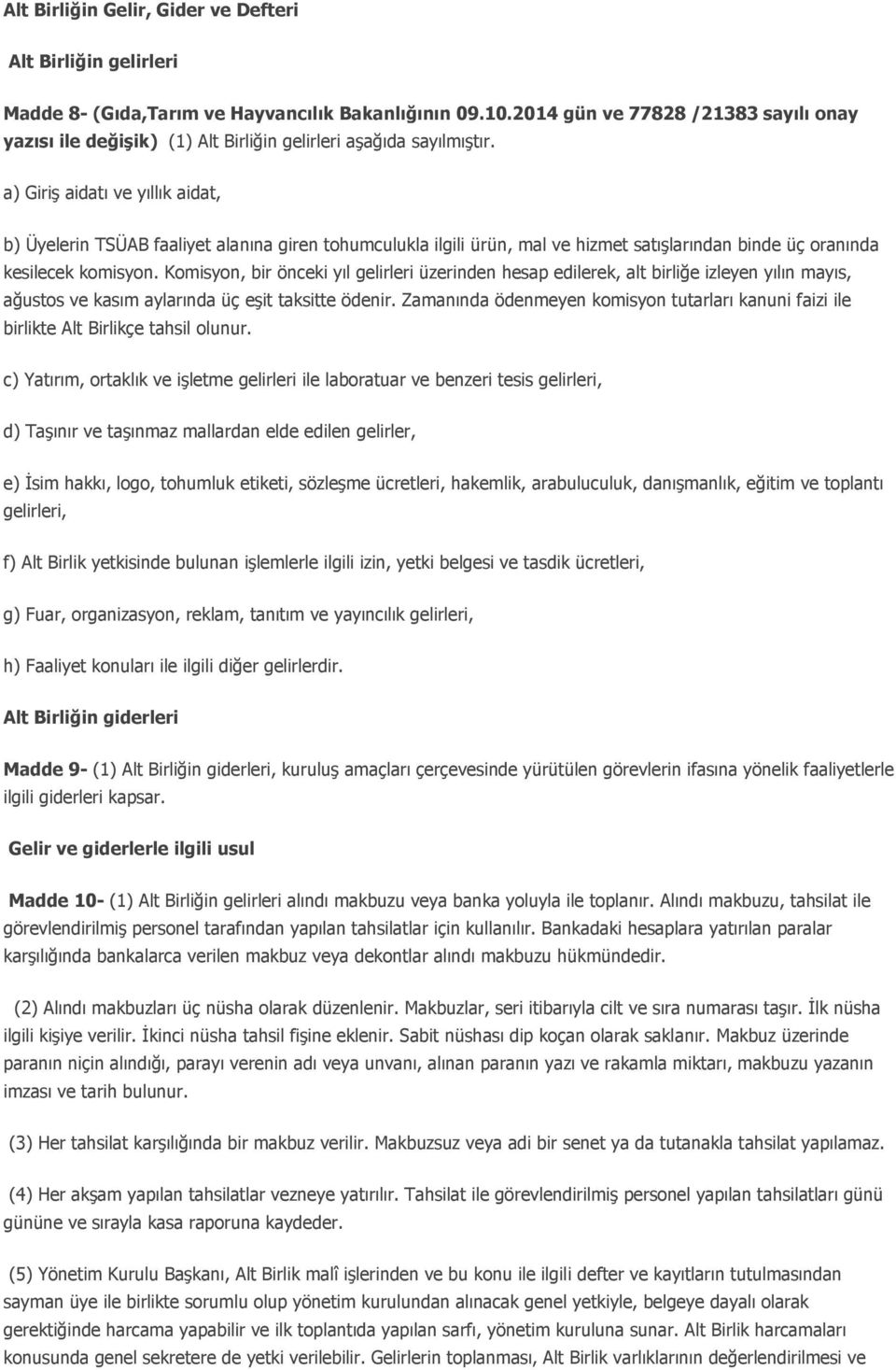 a) Giriş aidatı ve yıllık aidat, b) Üyelerin TSÜAB faaliyet alanına giren tohumculukla ilgili ürün, mal ve hizmet satışlarından binde üç oranında kesilecek komisyon.