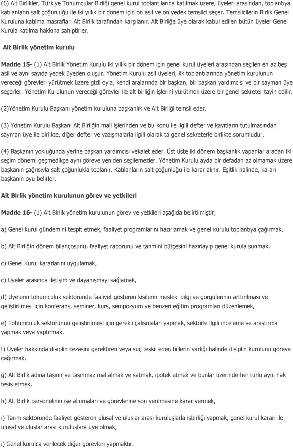 Alt Birlik yönetim kurulu Madde 15- (1) Alt Birlik Yönetim Kurulu iki yıllık bir dönem için genel kurul üyeleri arasından seçilen en az beş asil ve aynı sayıda yedek üyeden oluşur.