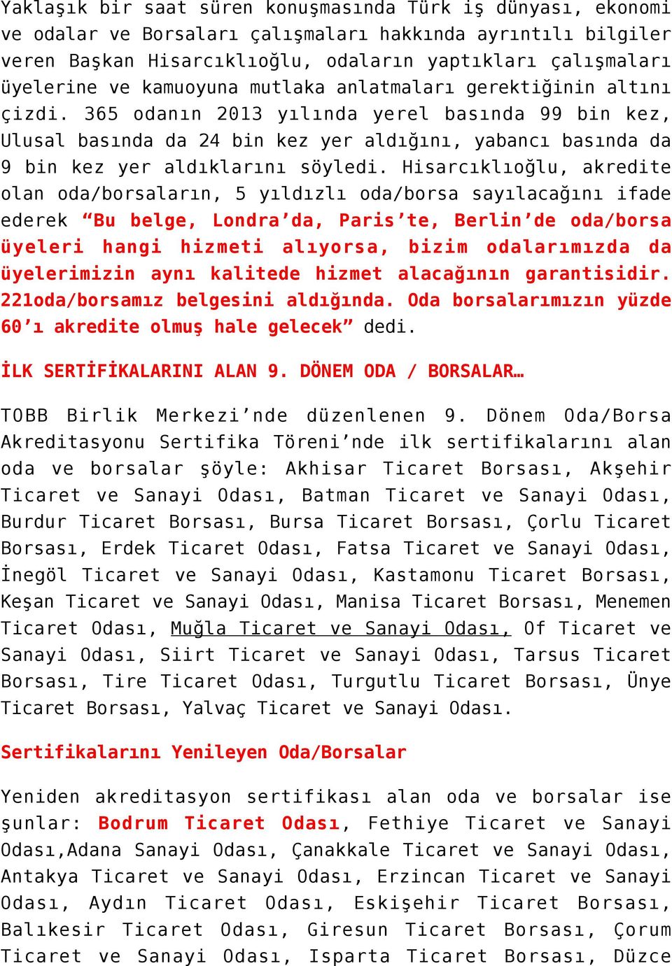 365 odanın 2013 yılında yerel basında 99 bin kez, Ulusal basında da 24 bin kez yer aldığını, yabancı basında da 9 bin kez yer aldıklarını söyledi.