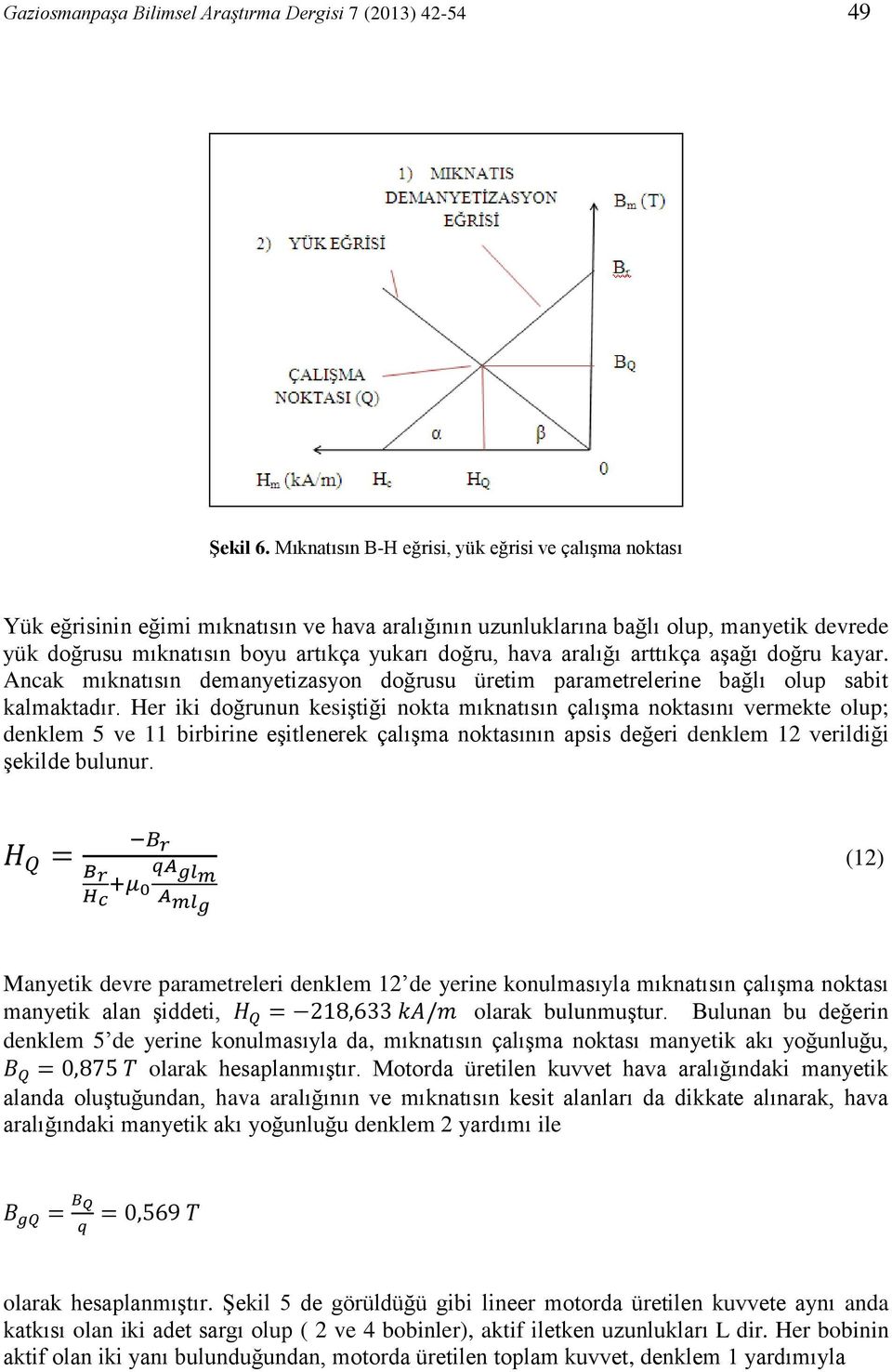 hava aralığı arttıkça aşağı doğru kayar. Ancak mıknatısın demanyetizasyon doğrusu üretim parametrelerine bağlı olup sabit kalmaktadır.