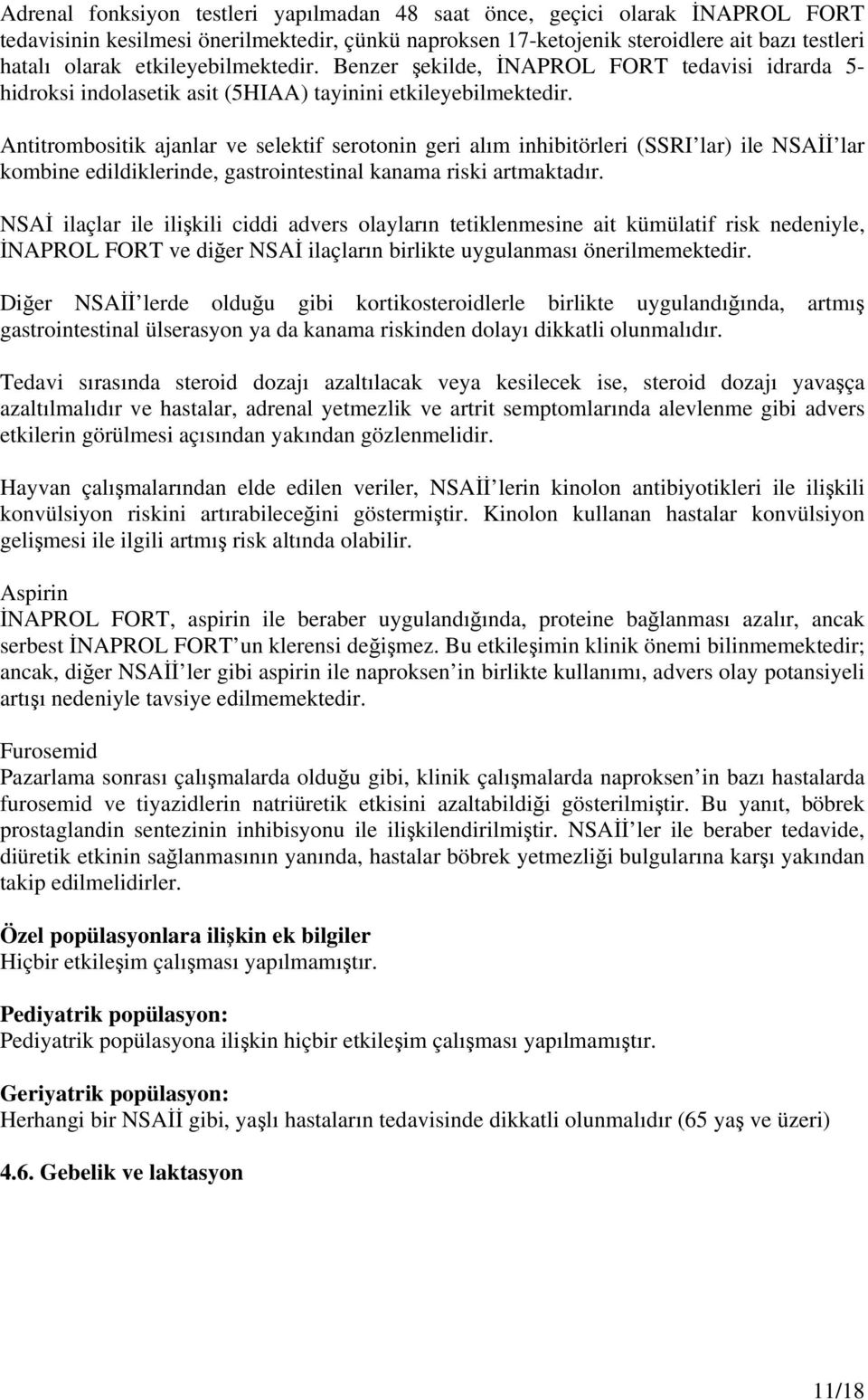 Antitrombositik ajanlar ve selektif serotonin geri alım inhibitörleri (SSRI lar) ile NSAİİ lar kombine edildiklerinde, gastrointestinal kanama riski artmaktadır.