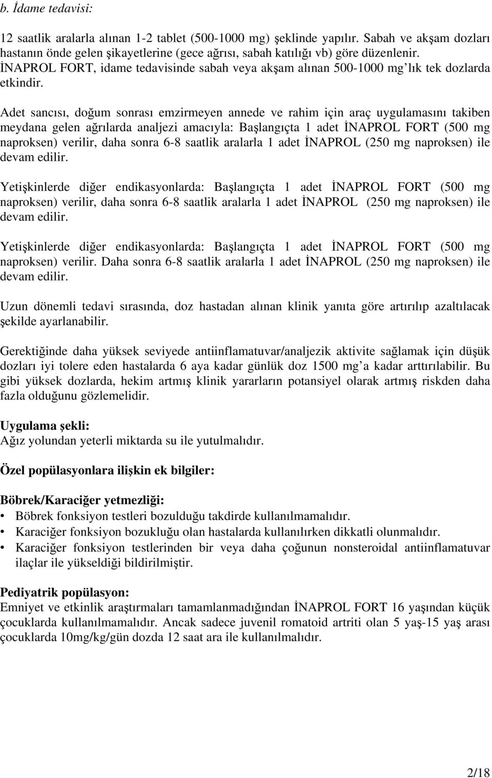 Adet sancısı, doğum sonrası emzirmeyen annede ve rahim için araç uygulamasını takiben meydana gelen ağrılarda analjezi amacıyla: Başlangıçta 1 adet İNAPROL FORT (500 mg naproksen) verilir, daha sonra