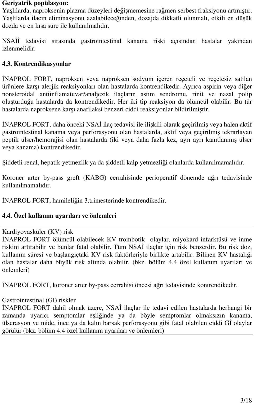 NSAİİ tedavisi sırasında gastrointestinal kanama riski açısından hastalar yakından izlenmelidir. 4.3.