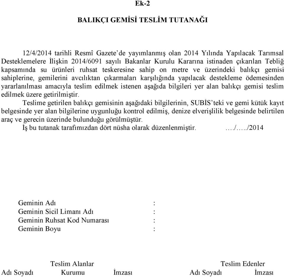 yararlanılması amacıyla teslim edilmek istenen aşağıda bilgileri yer alan balıkçı gemisi teslim edilmek üzere getirilmiştir.